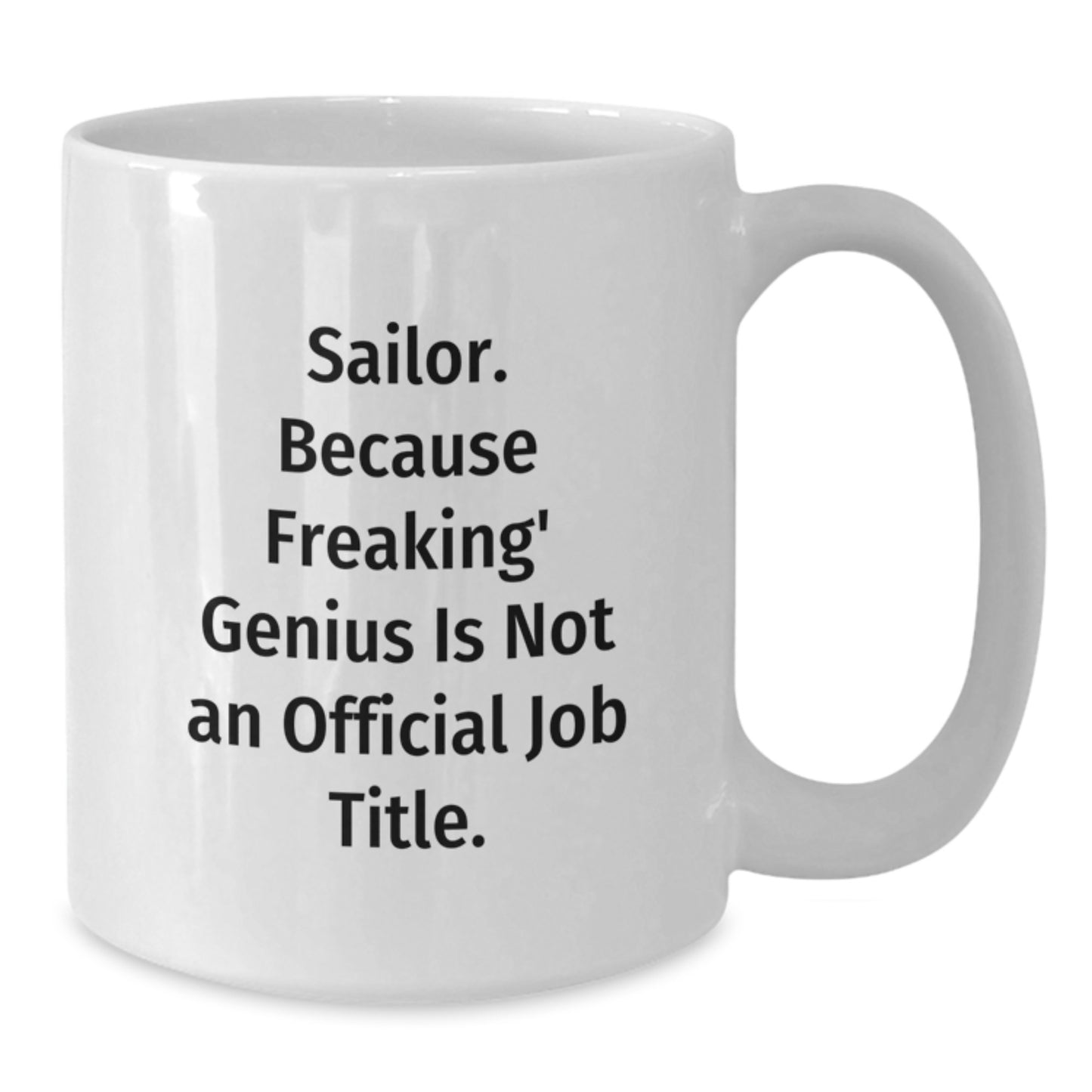 Funny Sailor Gifts from Men for Sailor, Valentine's Unique White Coffee Mug, Ceramic, Quote: 'Sailor. Because Freaking' genius Is Not An Official Job Title.' - Additional