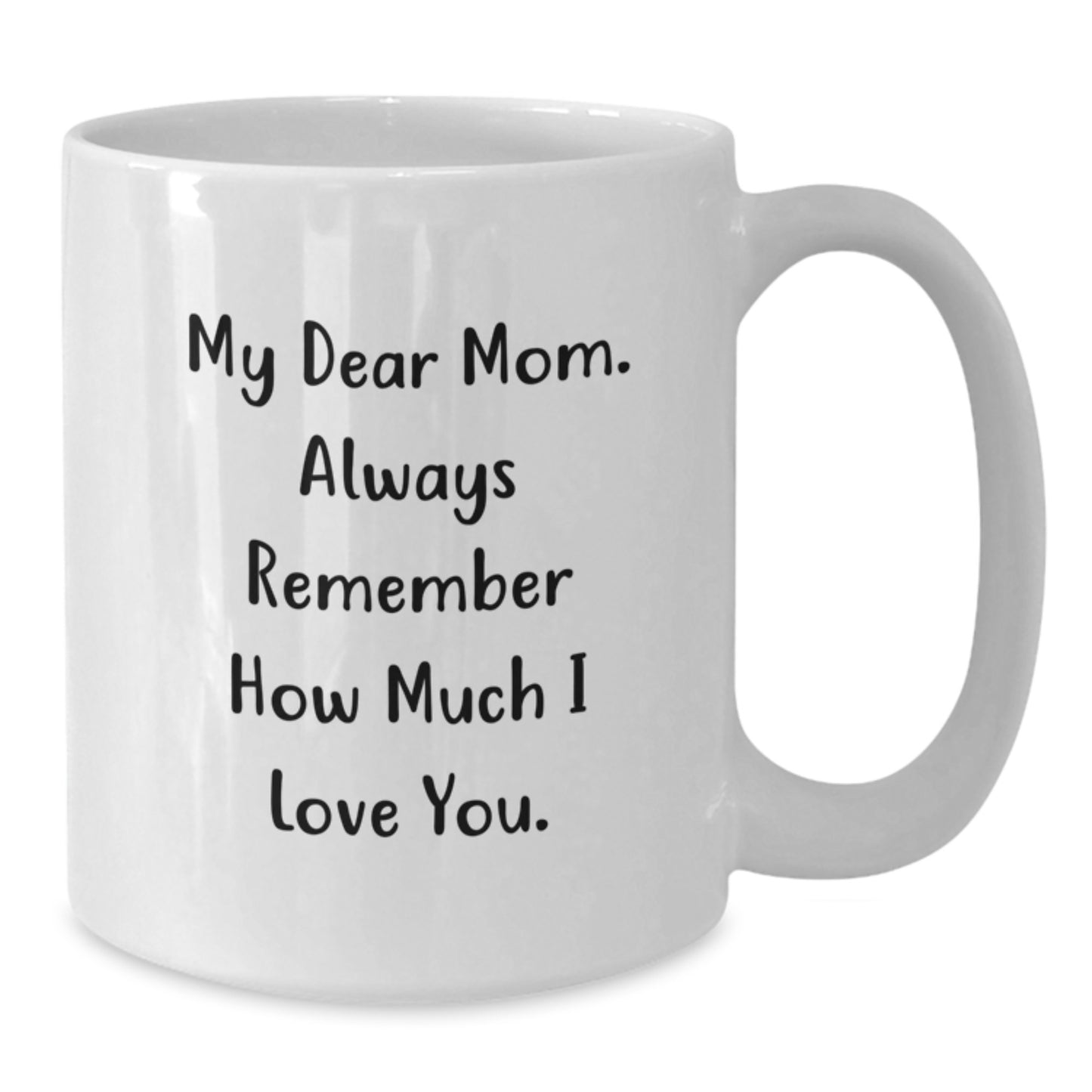 Funny Mom Gifts from Men or Women, Perfect White Coffee Mug for Mom, 'My Dear Mom. Always Remember How Much I Love You.' Quote Christmas Unique Gifts - Additional