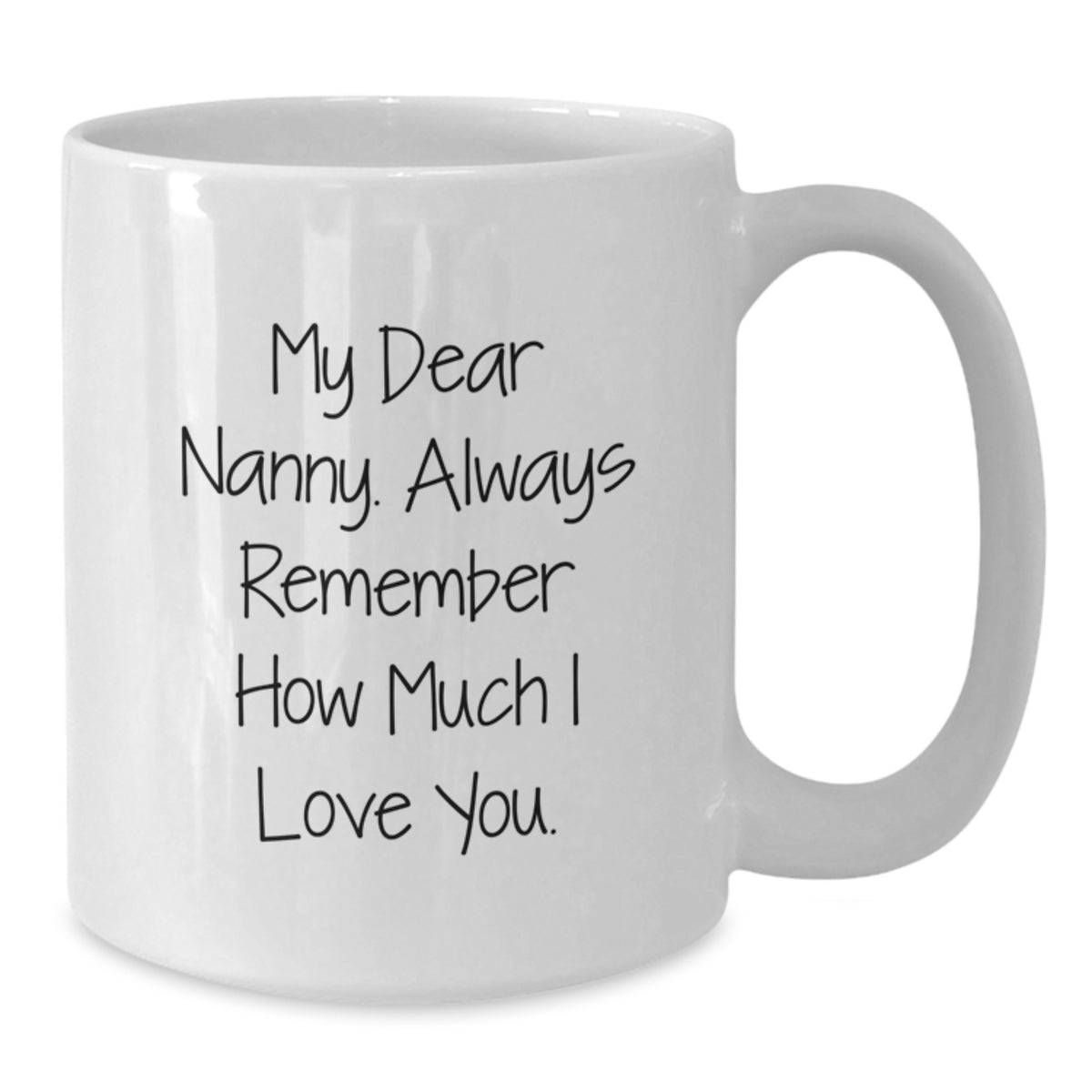 Funny Gifts from Mom and Dad to Nanny, 'My Dear Nanny. Always Remember How Much I Love You.' Funny White Coffee Mug for Nanny, Graduation Unique Gifts for Nanny - Additional