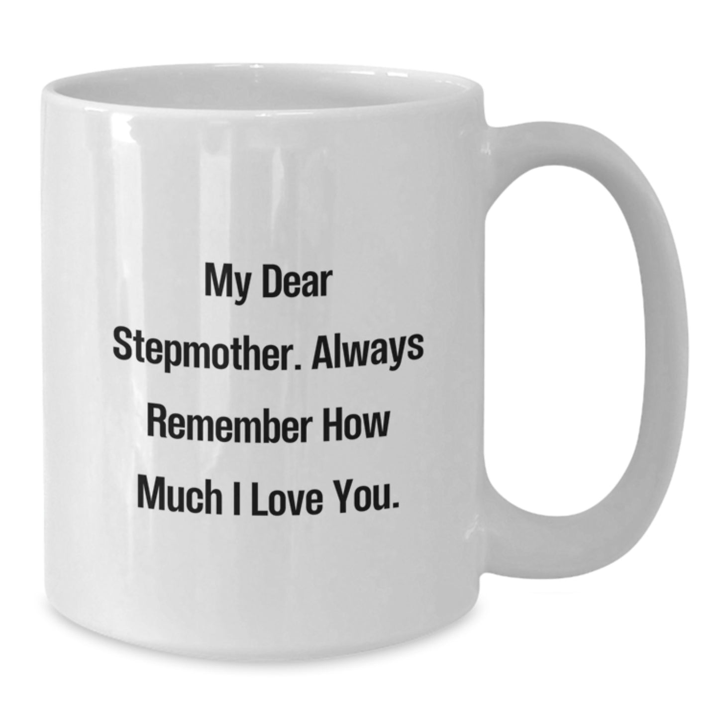 Funny Stepmother Quotes Gifts from Friends to Stepmother Graduation Unique White Coffee Mug - My Dear Stepmother, Always Remember How Much I Love You. - Additional
