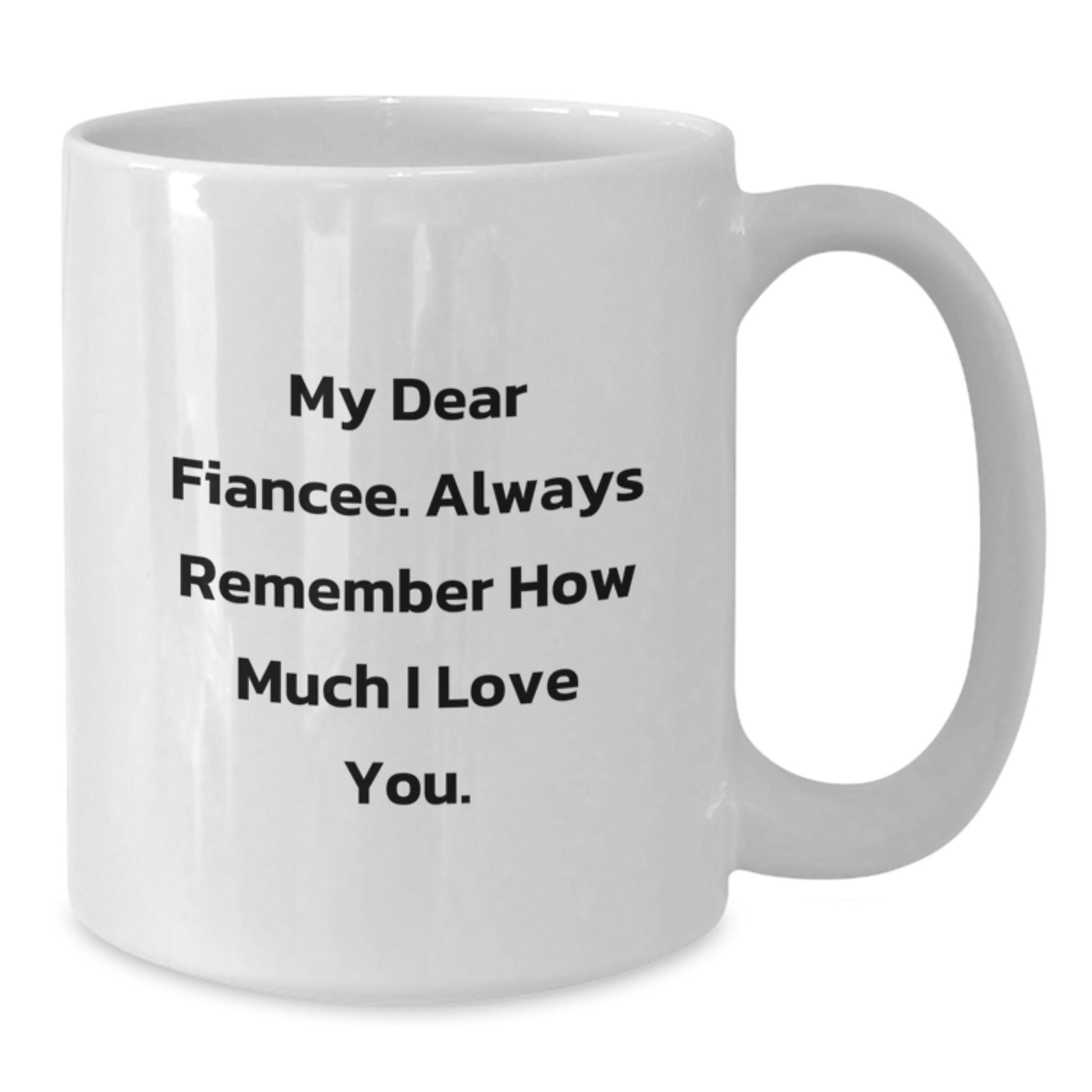 Funny Fiancee Gifts from Men to Women - My Dear Fiancee. Always Remember How Much I Love You. White Coffee Mug - Christmas Unique Gifts - Additional