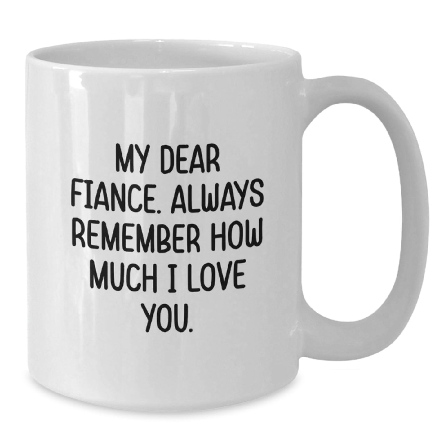 Funny Fiance Gifts from Friends and Family, White Coffee Mug for Him or Her - 'My Dear Fiance Always Remember How Much I Love You', Birthday Unique Gifts - Additional