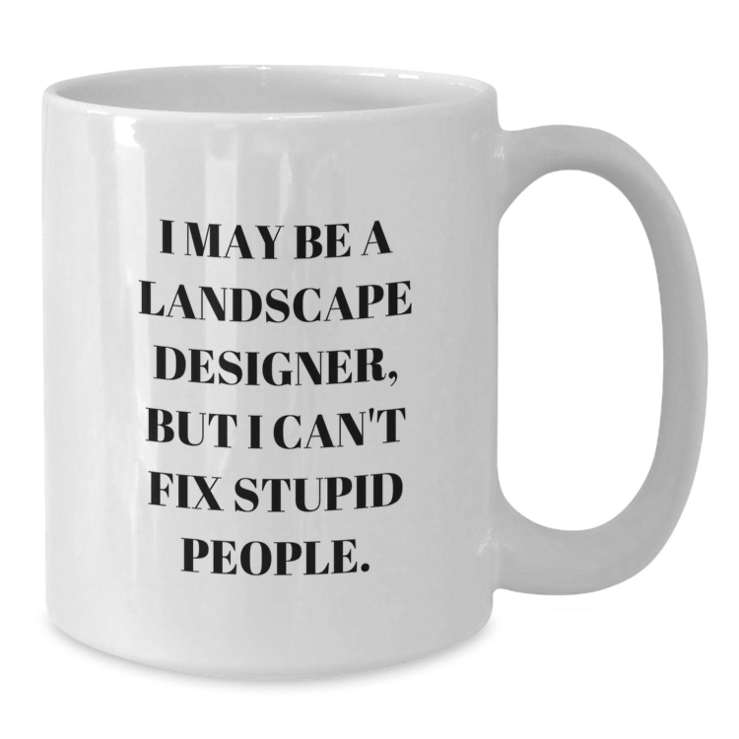 Landscape Designer Gifts from Friends - Funny White Coffee Mug for Christmas Unique Presents - 'I May Be a Landscape Designer, But I Can't Fix Stupid People' - Additional