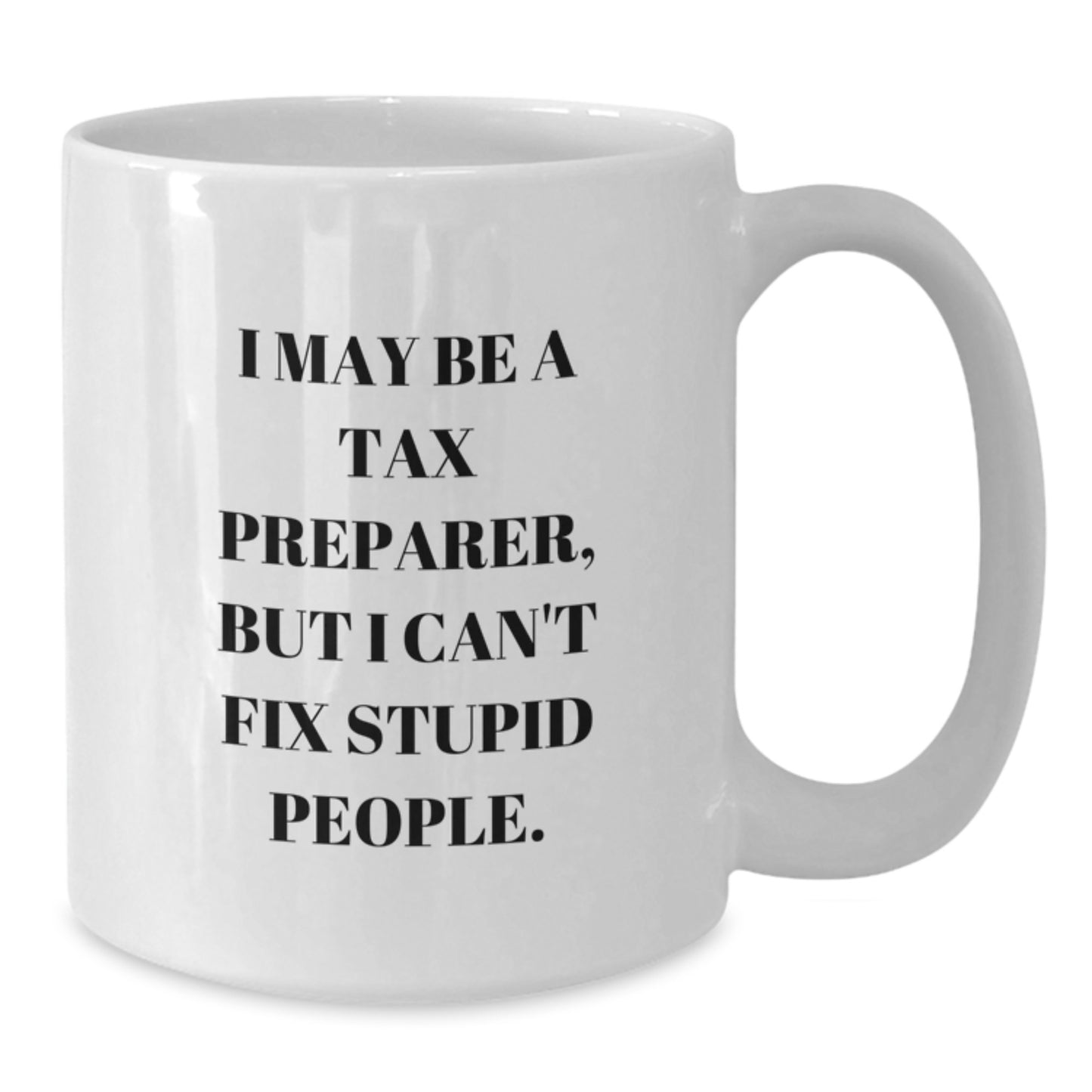 Funny Quotes for Tax Preparer Gifts, White Coffee Mug, 'I May Be A Tax Preparer, But I Can't Fix Stupid People.', Unique Gifts from Friends for Tax Preparer Men, Women, Coworkers, Family Members - Additional