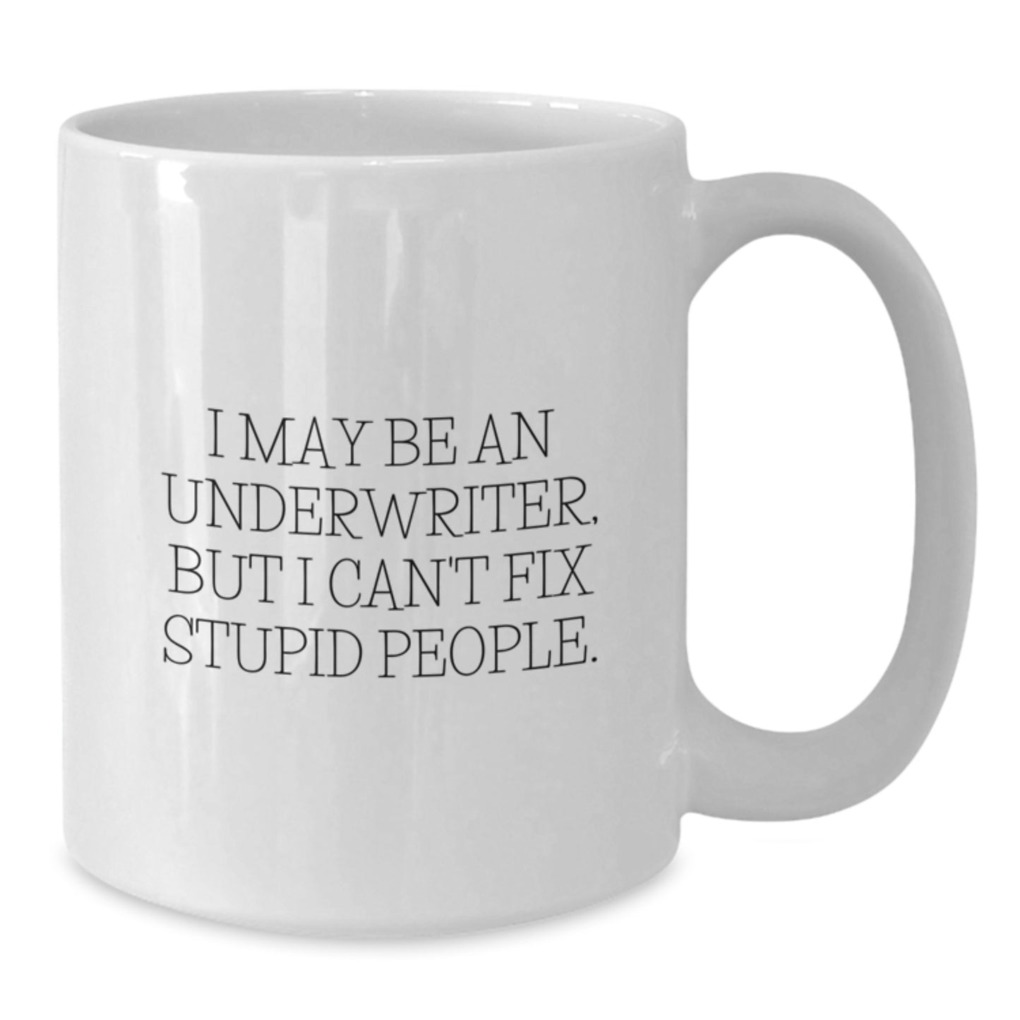 Funny Underwriter Gifts for Him from Friends - White Coffee Mug 'I May Be An Underwriter, But I Can't Fix Stupid People.' Graduation Unique Gifts - Additional