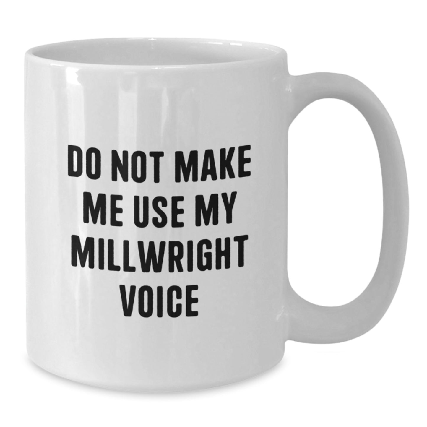 Funny Millwright Gifts for Mom Unique White Coffee Mugs from Husband - Do Not Make Me Use My Millwright Voice - Additional