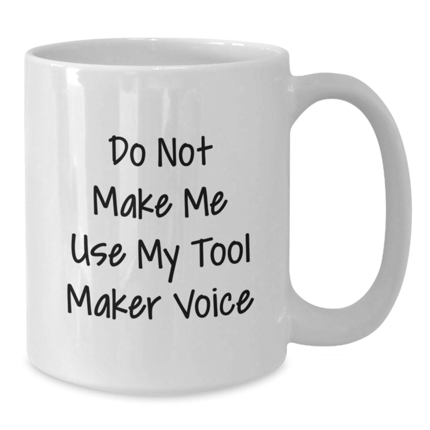 Funny Tool Maker White Coffee Mug Gifts for Men from Family on Graduation Day, Do Not Make Me Use My Tool Maker Voice - Additional