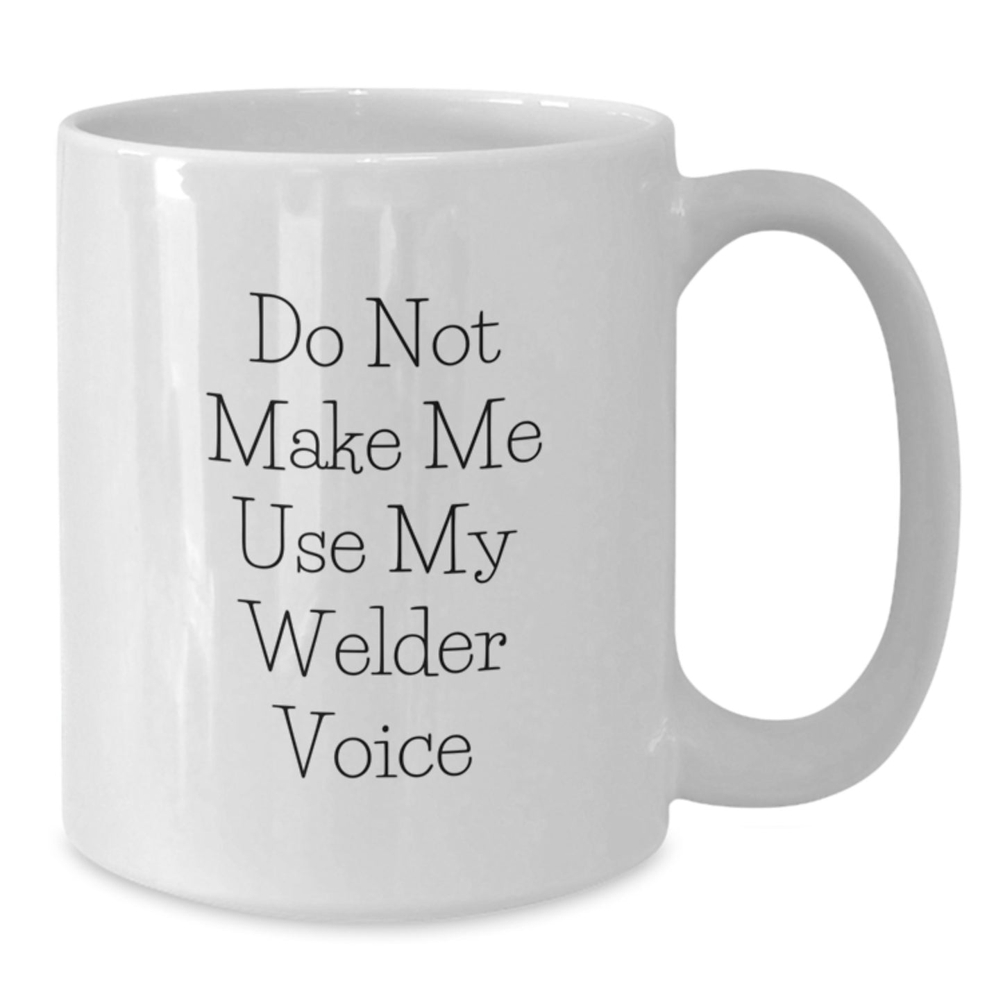 Funny Welder Gifts from Men to Friends - White Ceramic Coffee Mug - Do Not Make Me Use My Welder Voice, Christmas Unique Gifts for Welder - Additional