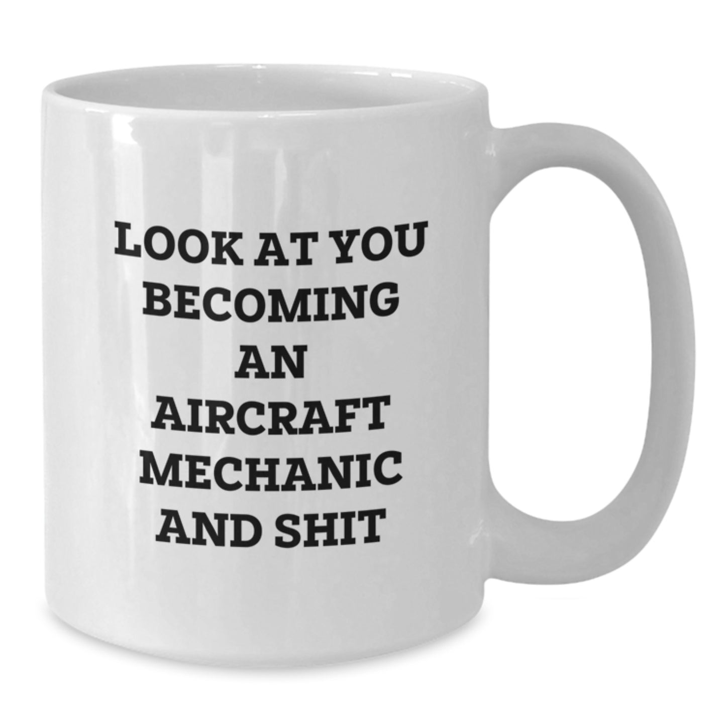 Unique Aircraft Mechanic Gifts from Friends to Men - Look At You Becoming An 'Aircraft Mechanic And Shit' White Coffee Mug - Additional