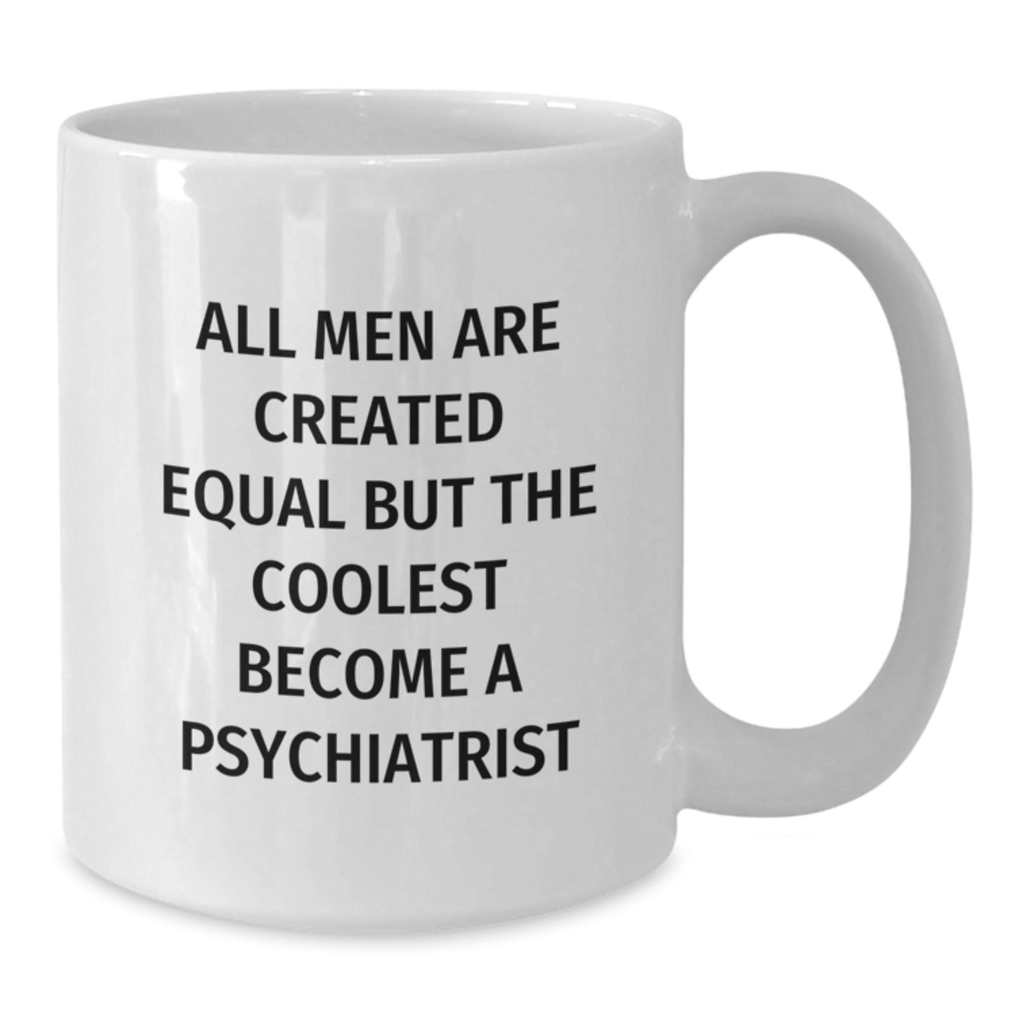 Funny Psychiatrist Gifts for Graduation Unique White Coffee Mug - 'All Men Are Created Equal But The Coolest Become A Psychiatrist' Quote from Men to Psychiatrist Friend - Additional