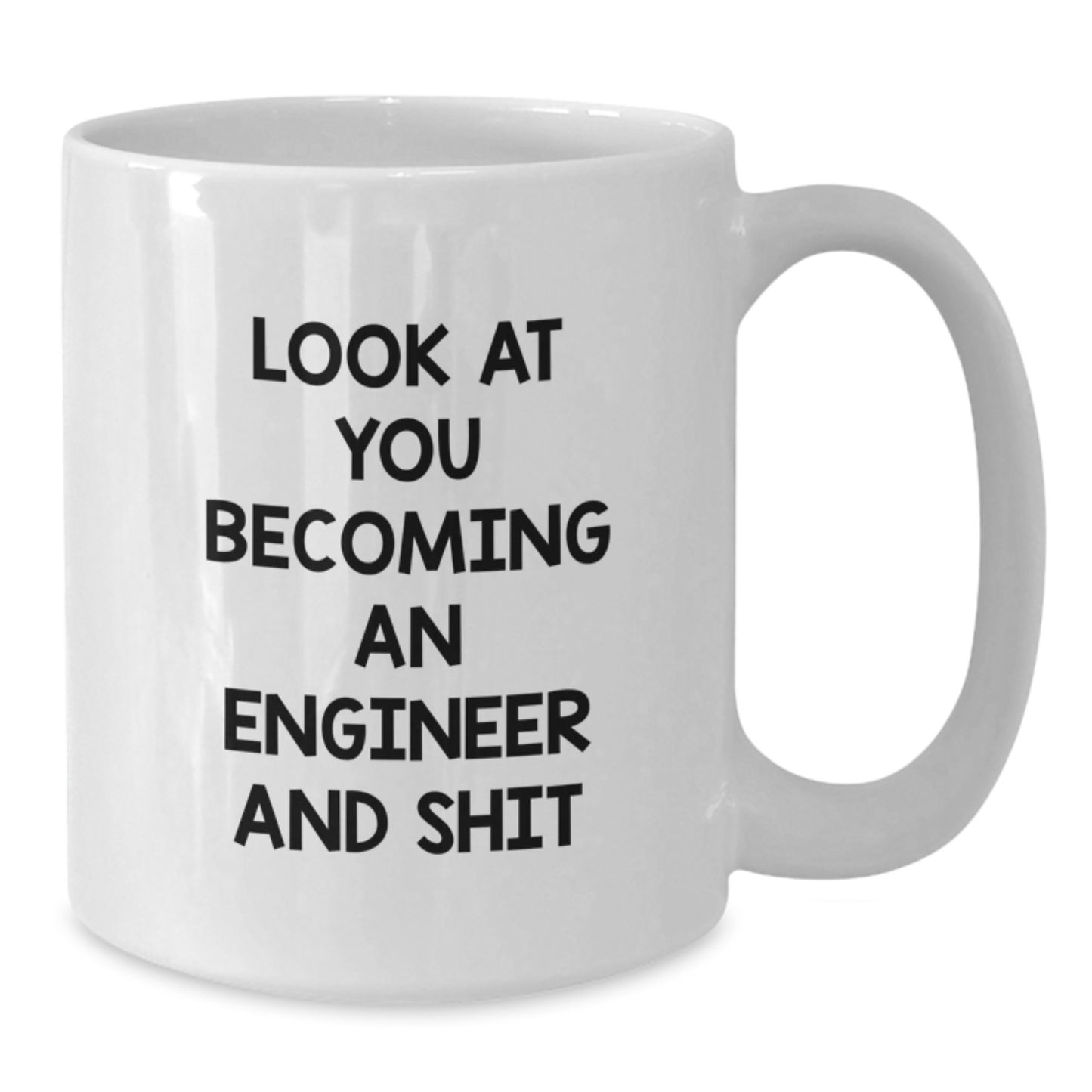Funny Engineer Gifts from Friends, White 11oz or 15oz Coffee Mug for Engineer Graduation, Look At You Becoming An Engineer and Shit - Additional