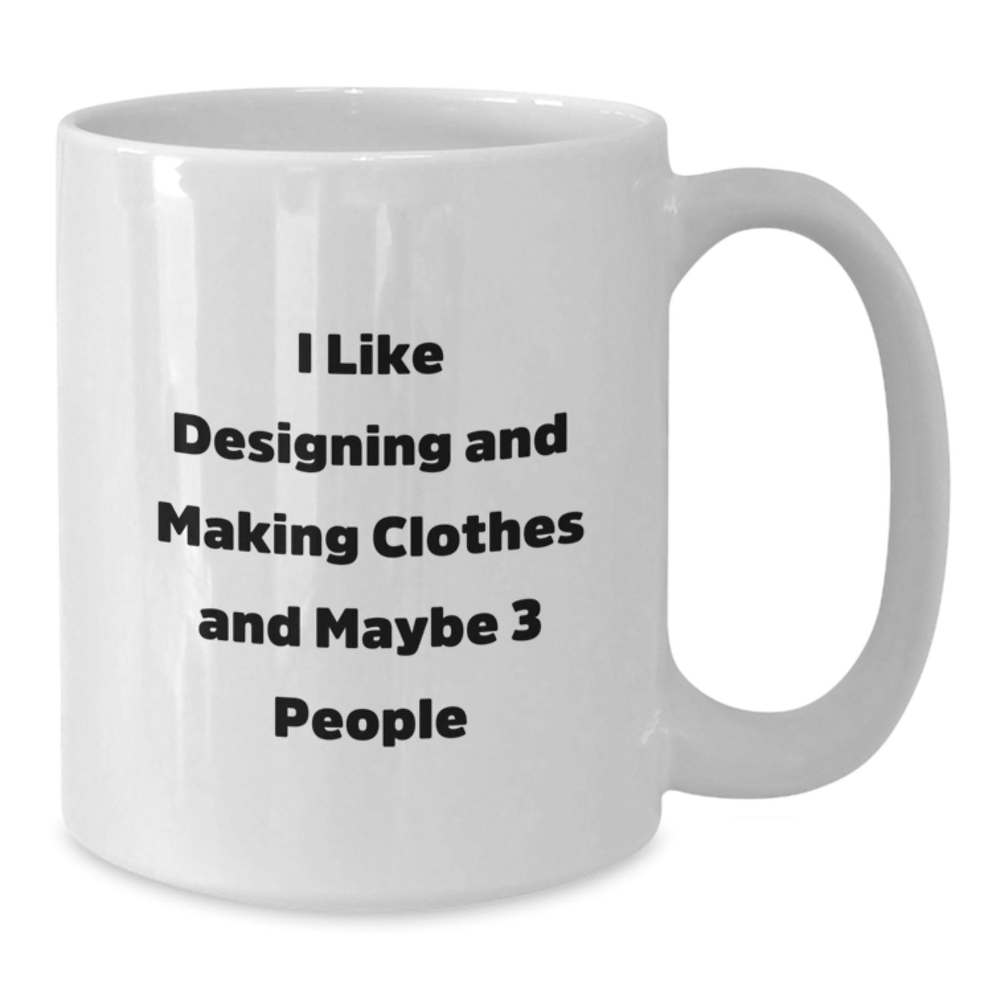 Funny Designing and Making Clothes White Coffee Mug for Valentine's Gifts from Friends to Family Members who Love Making Clothes - 'I Like Designing And Making Clothes And Maybe 3 People' - Additional
