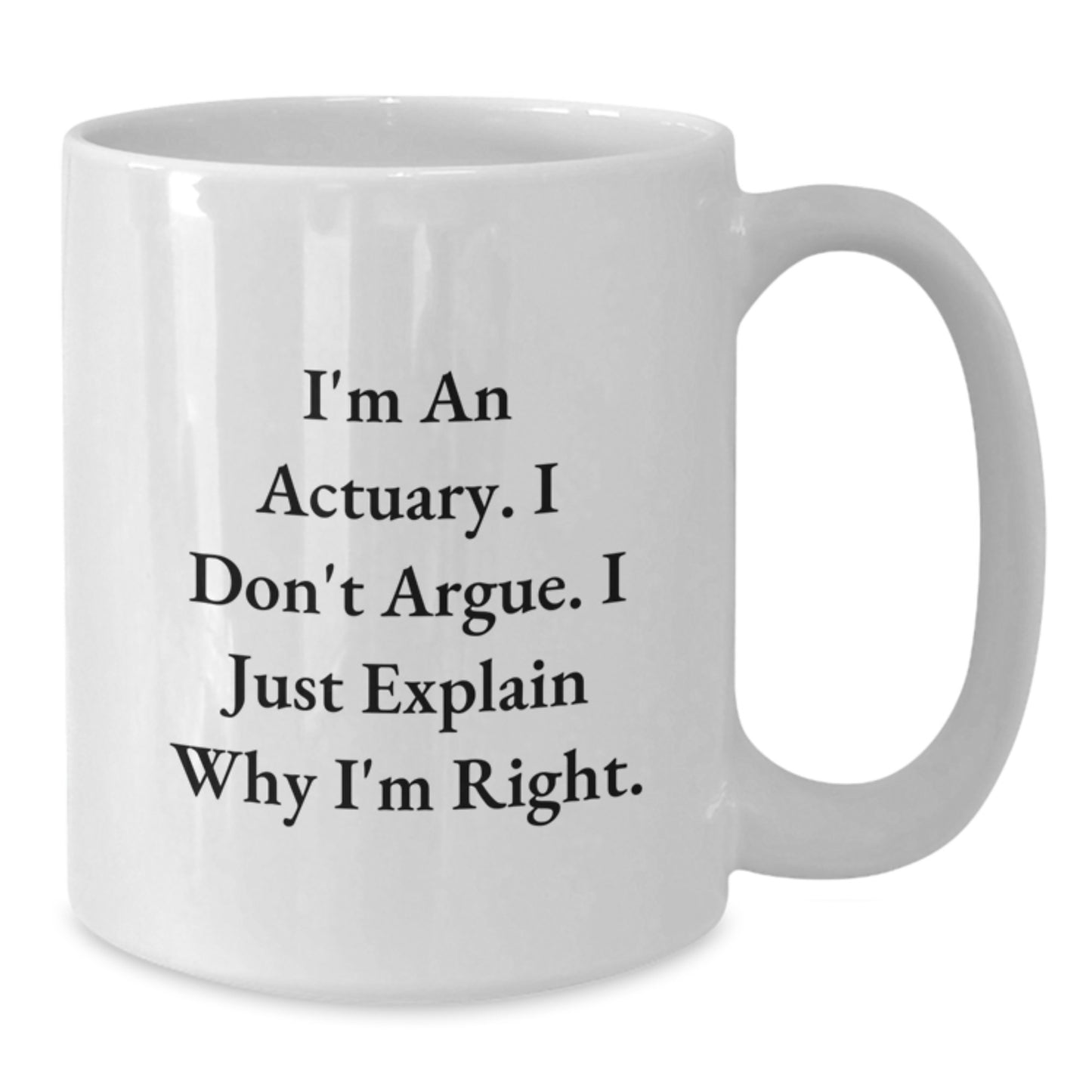 Funny Actuary Gifts for Men White Coffee Mugs, 'I'm An Actuary I Don't Argue I Just Explain Why I'm Right' Unique Christmas Unique Gifts from Family Friends Coworkers - Additional