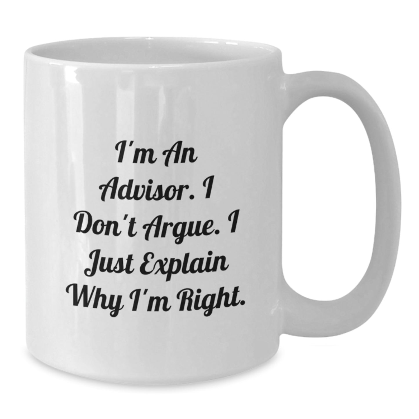Funny Advisor Christmas Unique Gifts from Friends, White Coffee Mug for Men, Women, Coworkers - I'm An Advisor. I Don't Argue. I Just Explain Why I'm Right. - Additional
