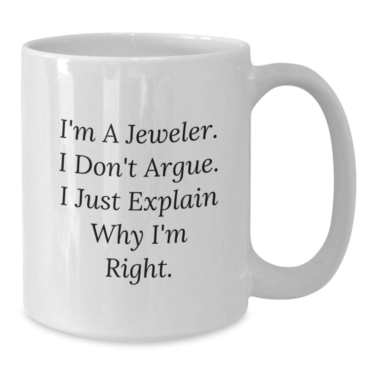 Funny Jeweler Gifts from Friends for Men and Women White Coffee Mugs - 'I'm A Jeweler. I Don't Argue. I Just Explain Why I'm Right.' - Additional