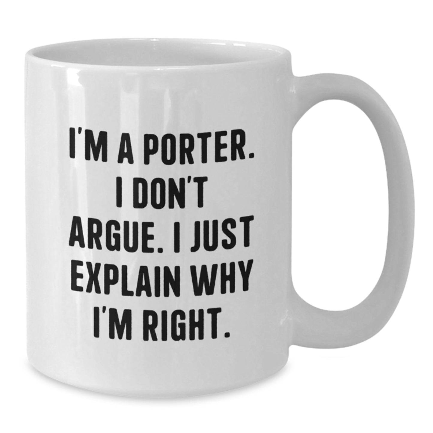 Funny Christmas Unique Gifts from Friends for Porter Men, White Coffee Mug with 'I'm A Porter I Don't Argue I Just Explain Why I'm Right', Unique Porter Gifts - Additional