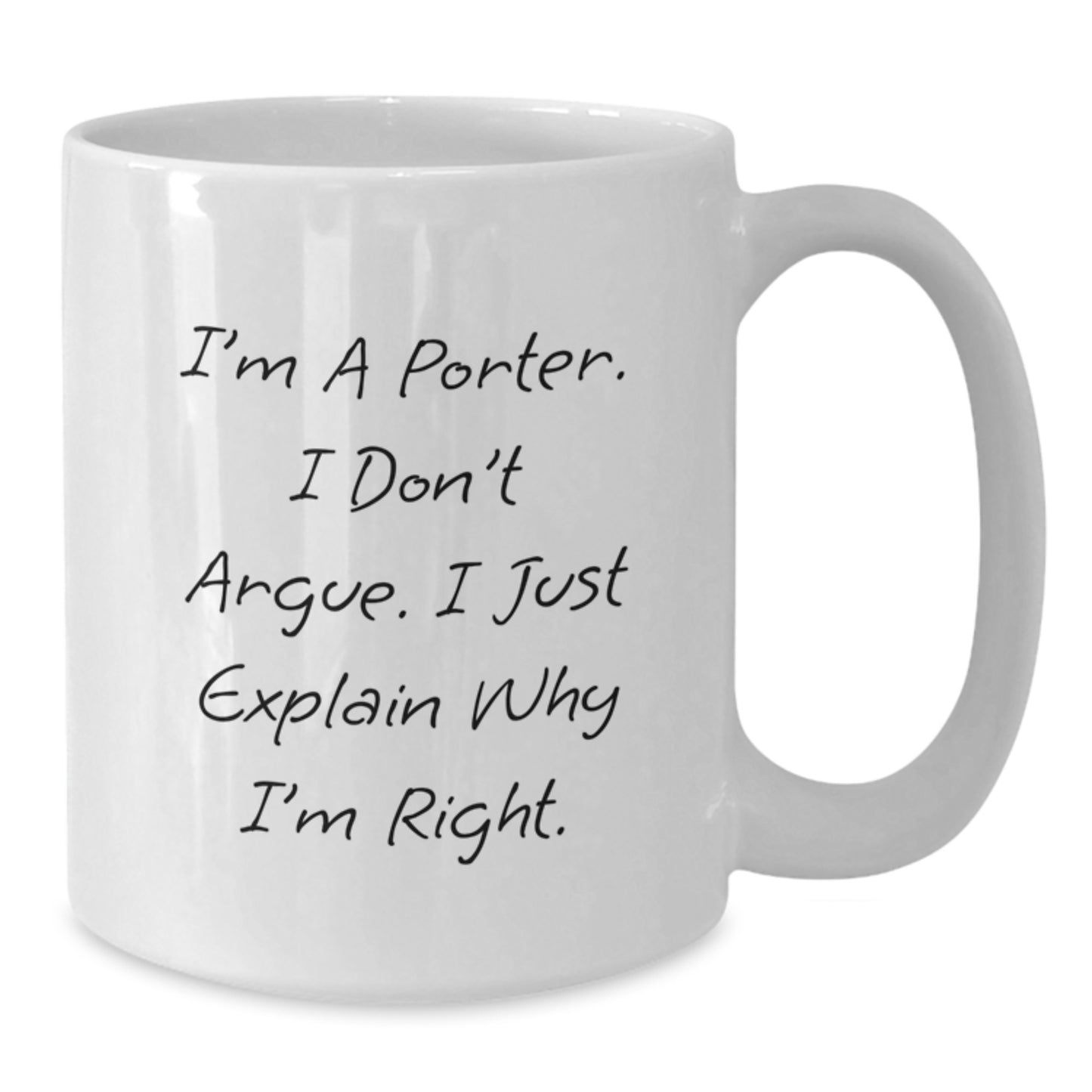 Funny Christmas Unique Gifts for Porter, White Coffee Mug, 'I'm A Porter. I Don't Argue. I Just Explain Why I'm Right.' Quote, Gifts from Men to Porter, Unique White Coffee Mugs for Porter - Additional