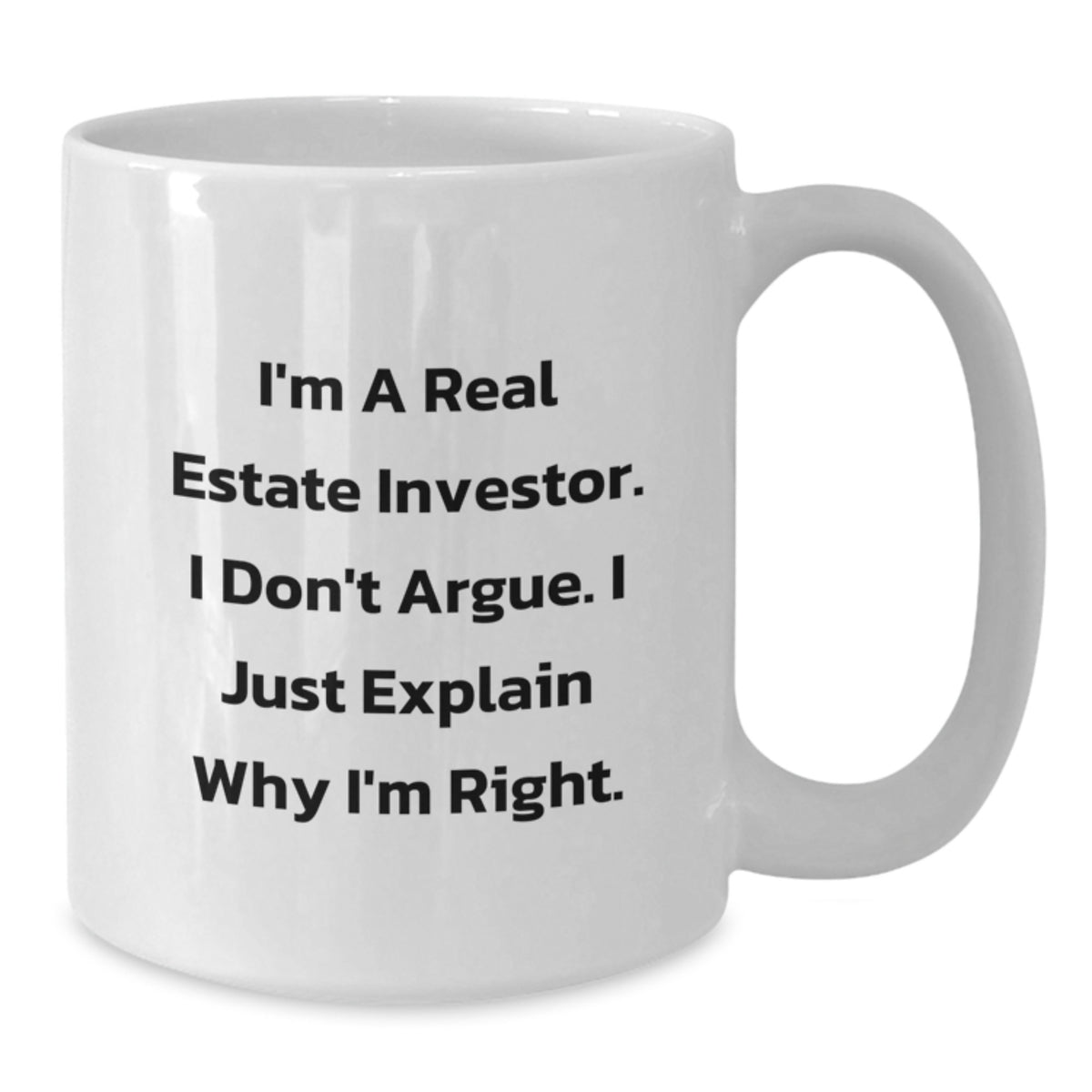Funny Real Estate Investor Christmas Unique Gifts from Friends - White Coffee Mug for Men - I'm A Real Estate Investor. I Don't Argue. I Just Explain Why I'm Right. - Additional