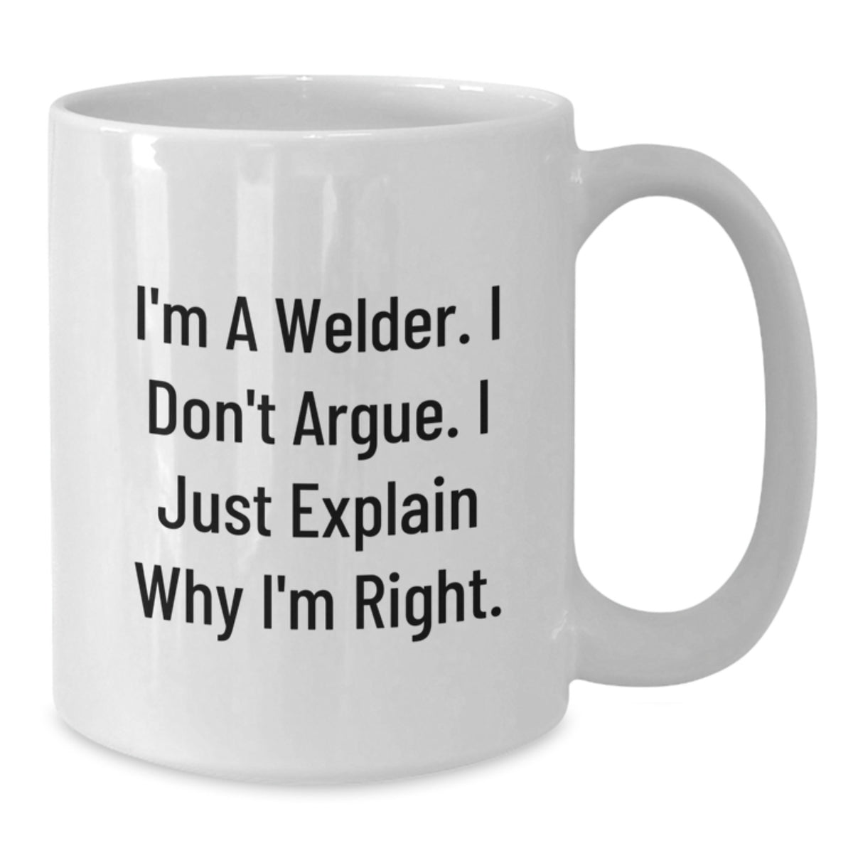 Welder Gift for Him - I'm Right Quote White Coffee Mug Keepsake - Additional