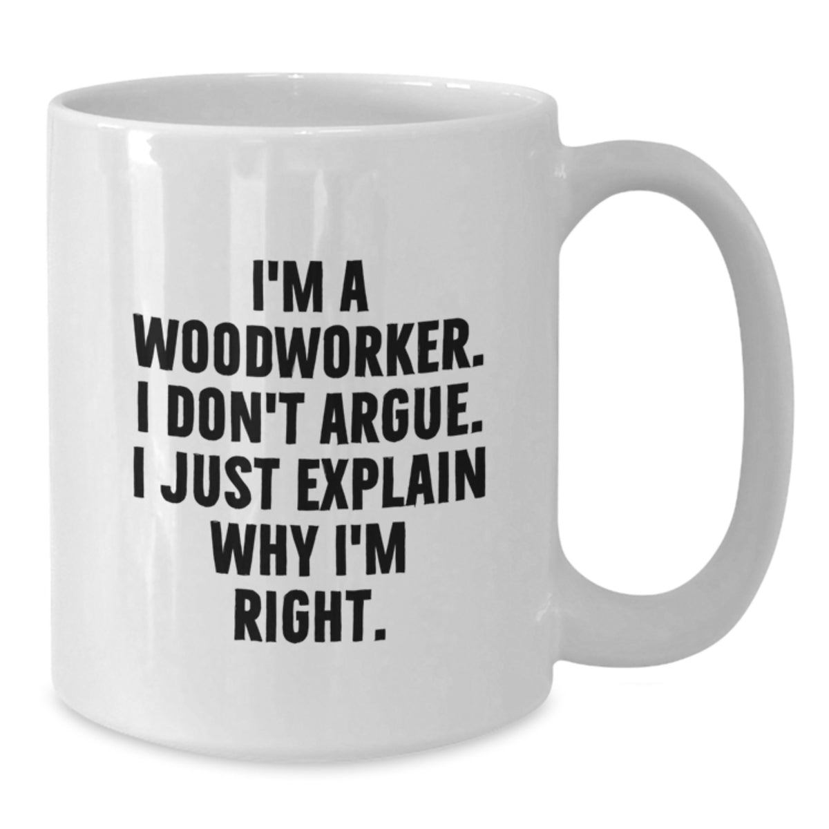 Confident Woodworker Novelty Gift for Friends - I'm Right Mug - Additional