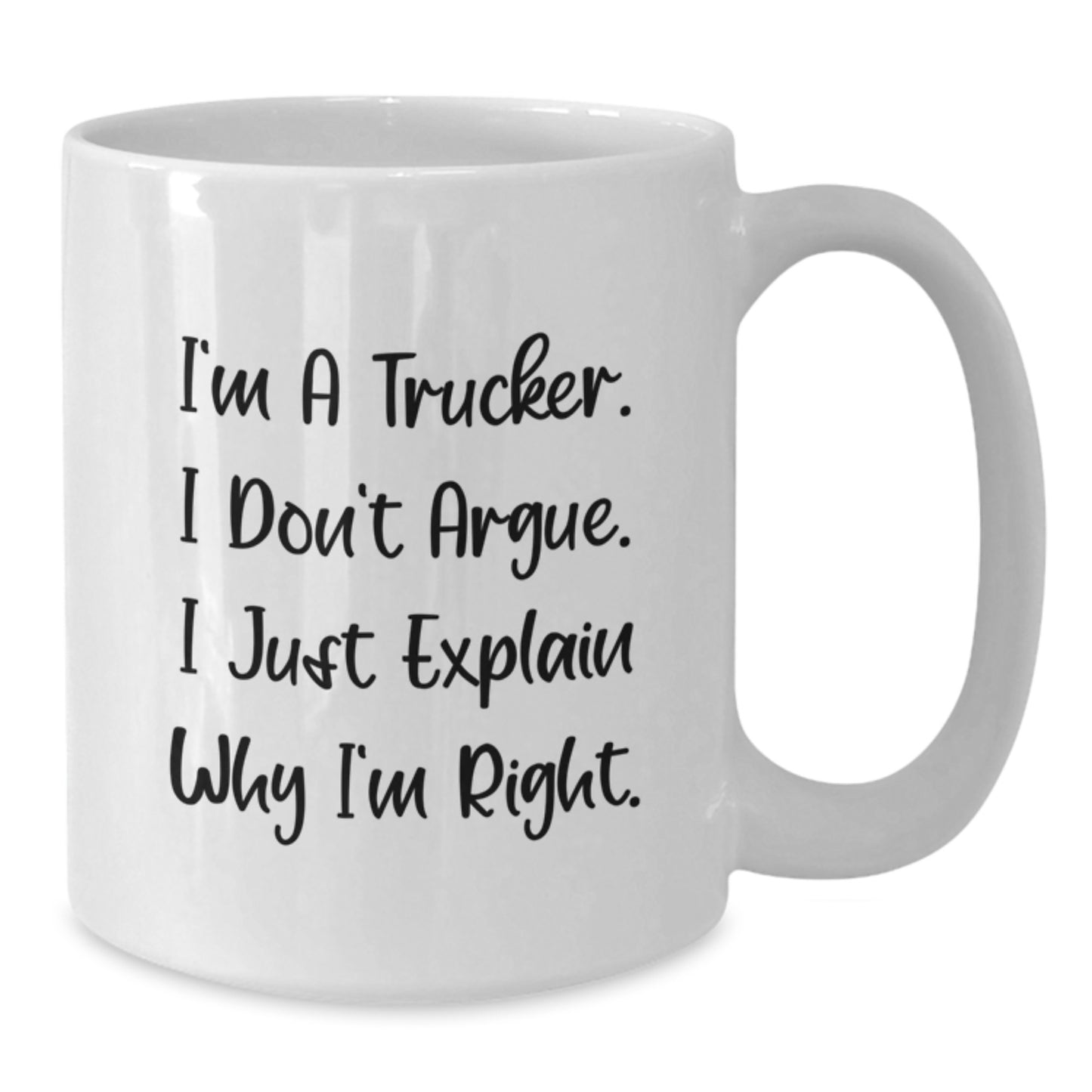 Funny Trucker Gifts from Friends to Men on Graduation Unique White Coffee Mugs - I'm A Trucker, I Don't Argue, I Just Explain Why I'm Right. - Additional