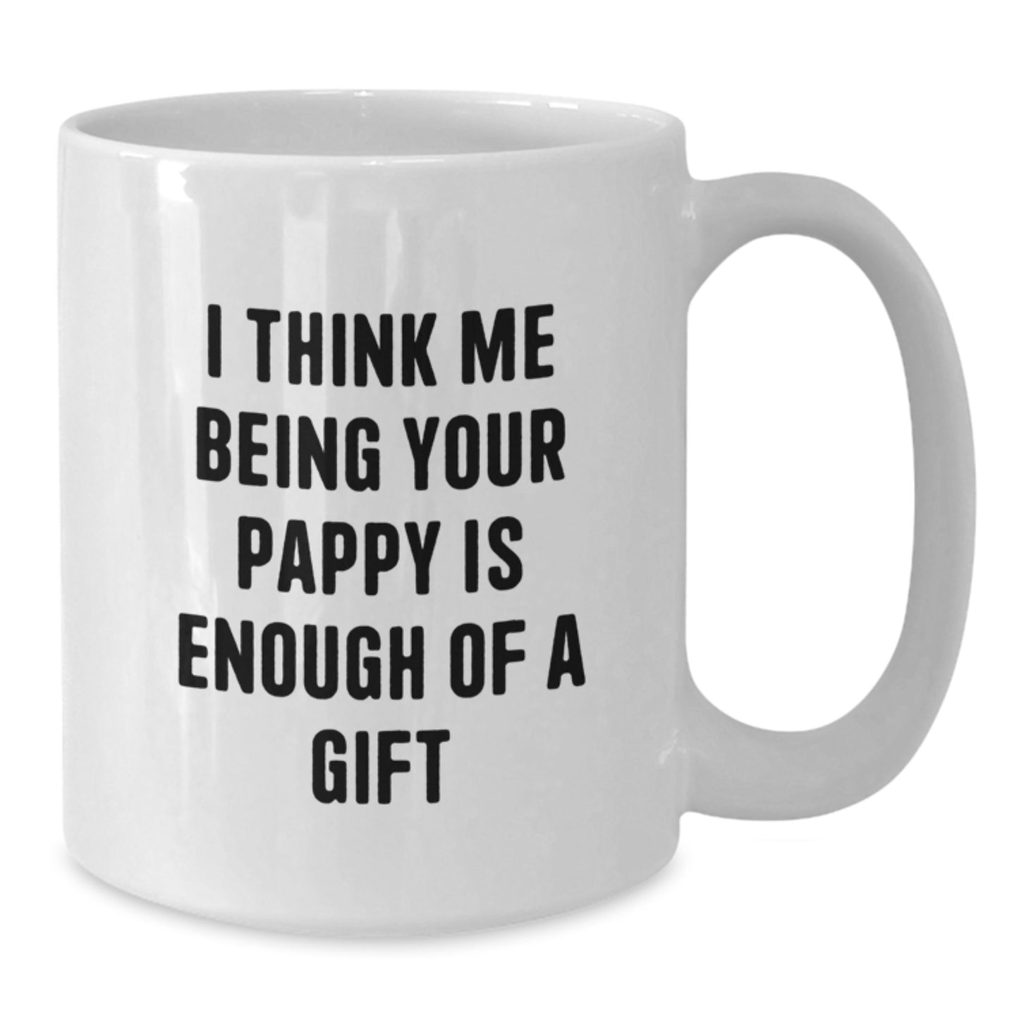 Funny Pappy Gifts from Family - Birthday Unique Gifts for Men - White Coffee Mug - I Think Me Being Your Pappy Is Enough Of A Gift - Additional