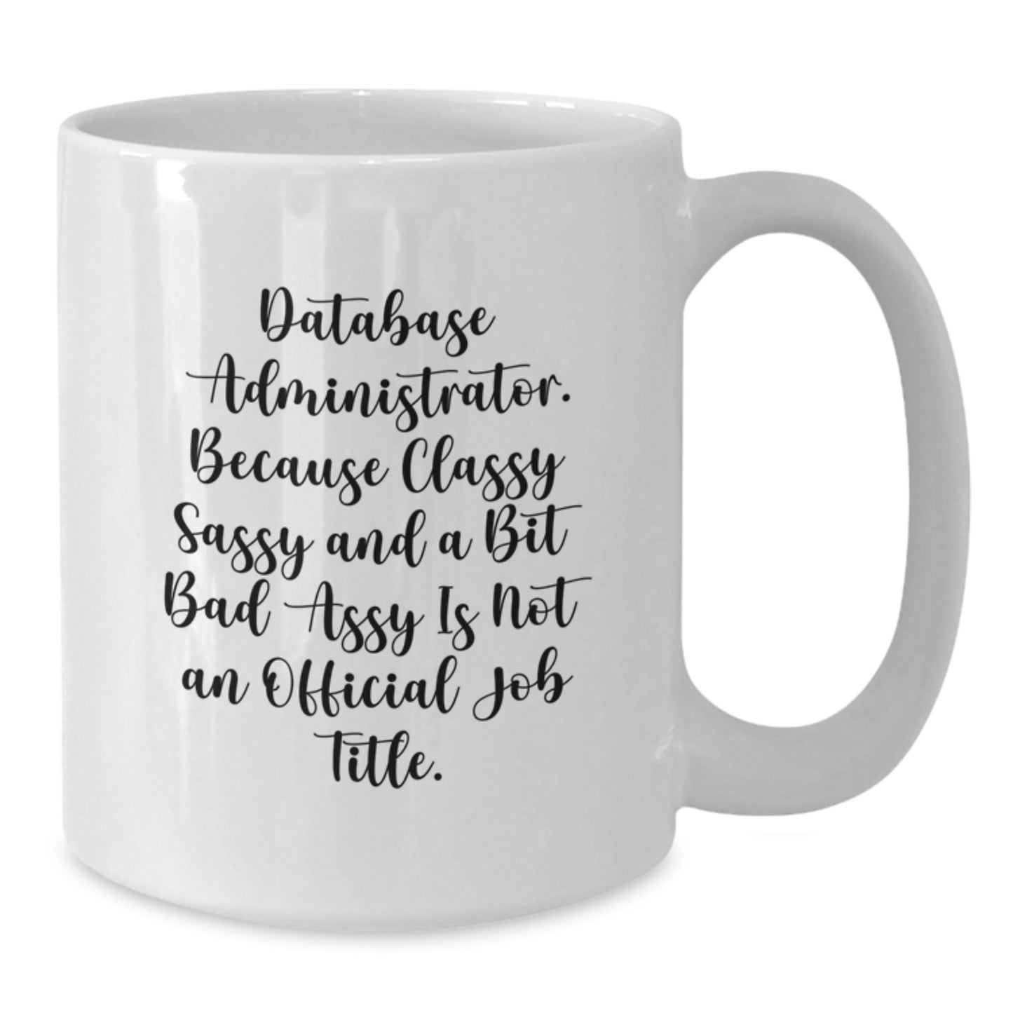 Funny Database Administrator Gifts for Mom - Gifts from Family - White Coffee Mug - Because Classy Sassy Is Not Official Job Title - Additional