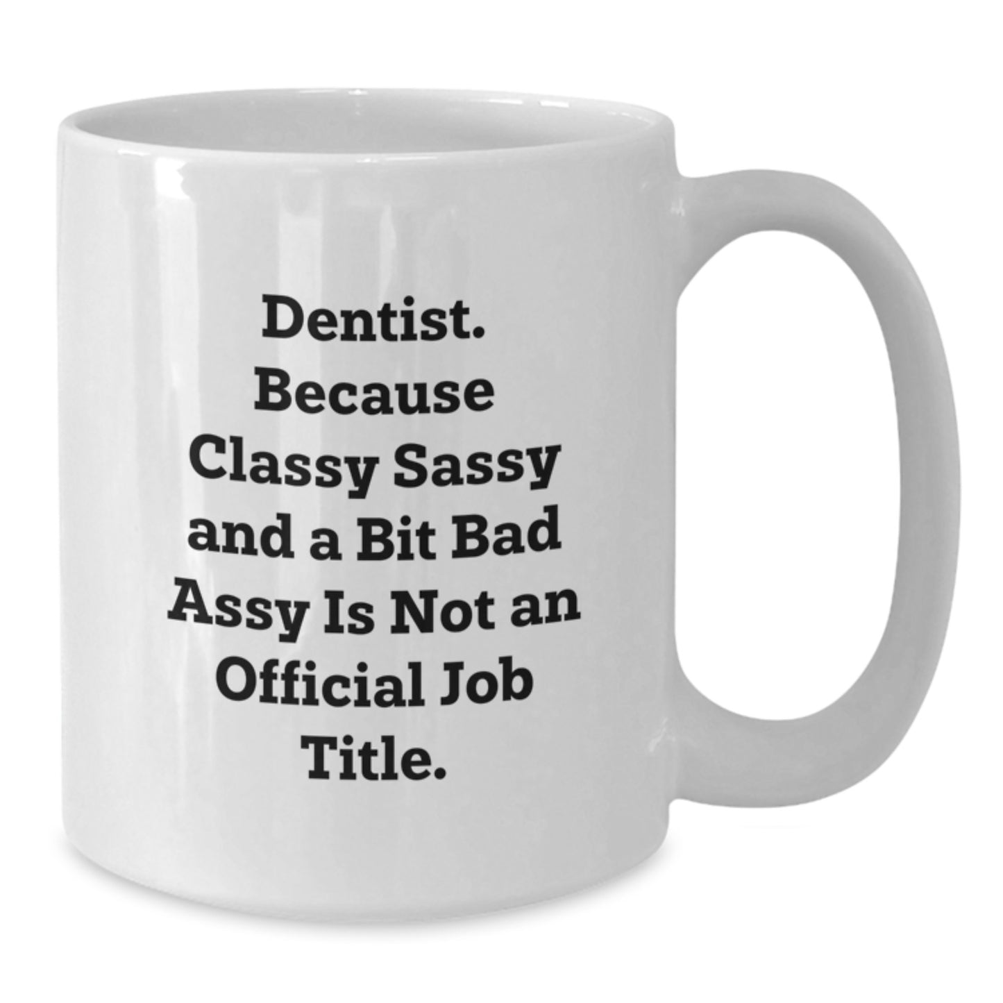 Funny Dentist Christmas Unique Gifts from Friends, White Coffee Mug - 'Dentist. Because Classy Sassy And A Bit Fearlessy Is Not An Official Job Title.' - Additional