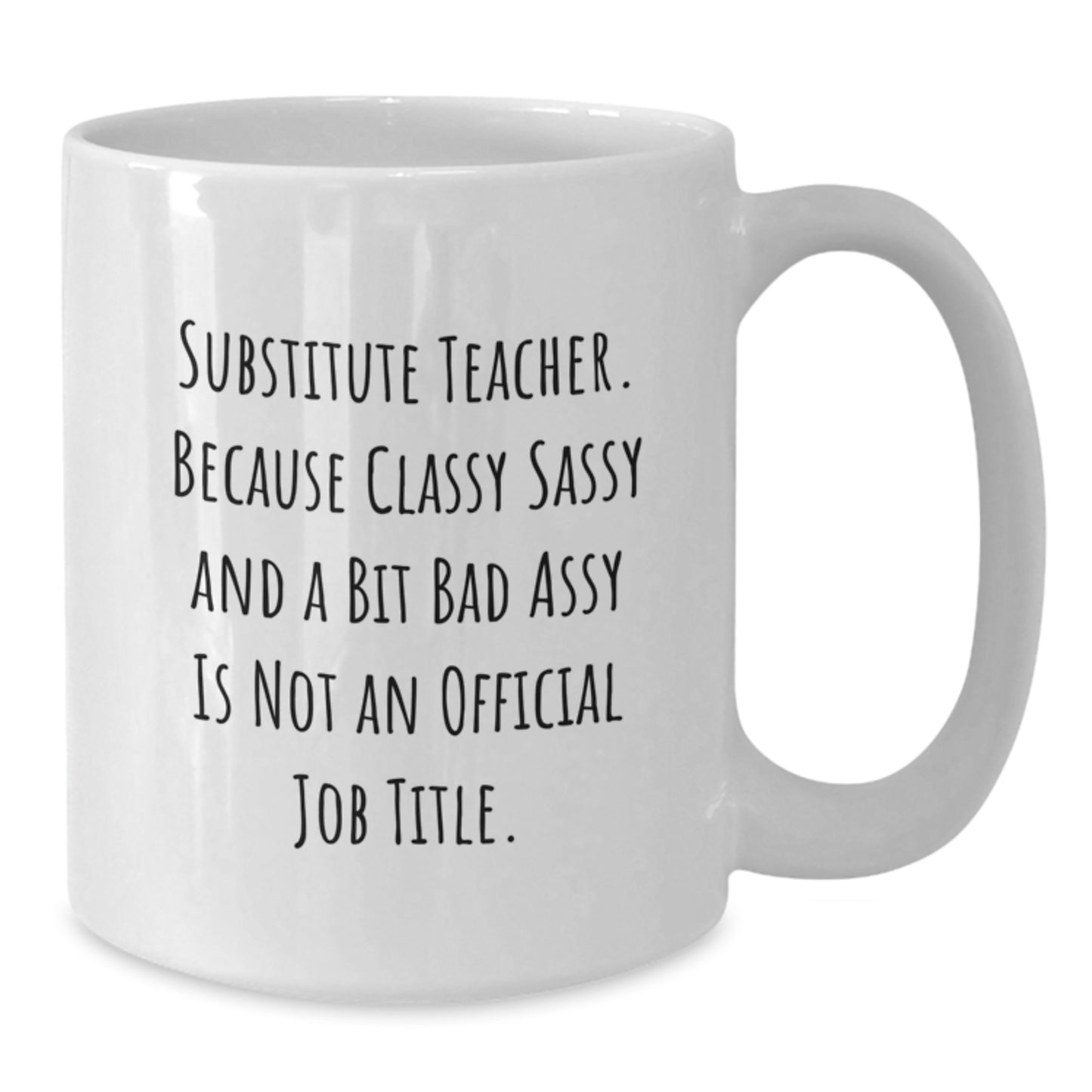 Funny Substitute Teacher Gifts - White Coffee Mug for Her, Gifts from Friends to a Classy Sassy Substitute Teacher, Graduation Unique Gifts for Men - Additional