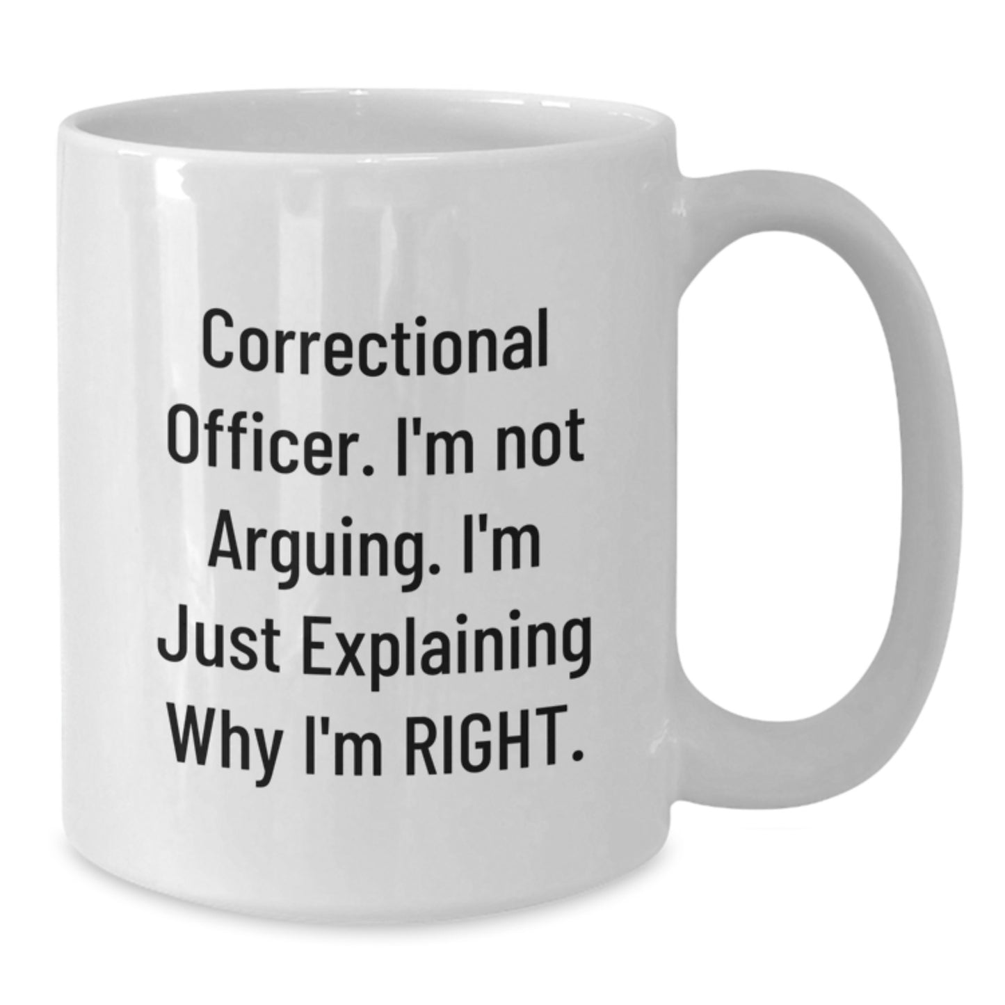 Correctional Officer White Coffee Mug, Funny Gift from Friends to Men, 'I'm Not Arguing, I'm Just Explaining Why I'm Right' Graduation Unique Gifts - Additional