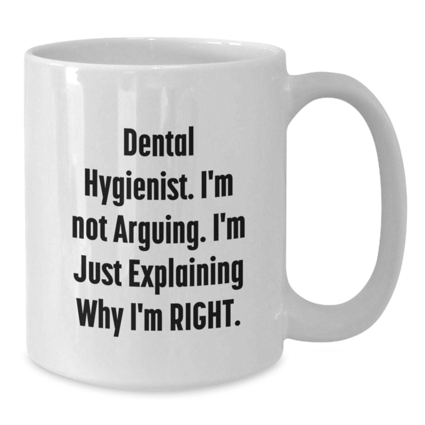 Funny Dental Hygienist Gifts from Friends, Unique White Coffee Mug for Graduation, I'm Not Arguing. I'm Just Explaining Why I'm Right., Gifts for Dental Hygienist - Additional