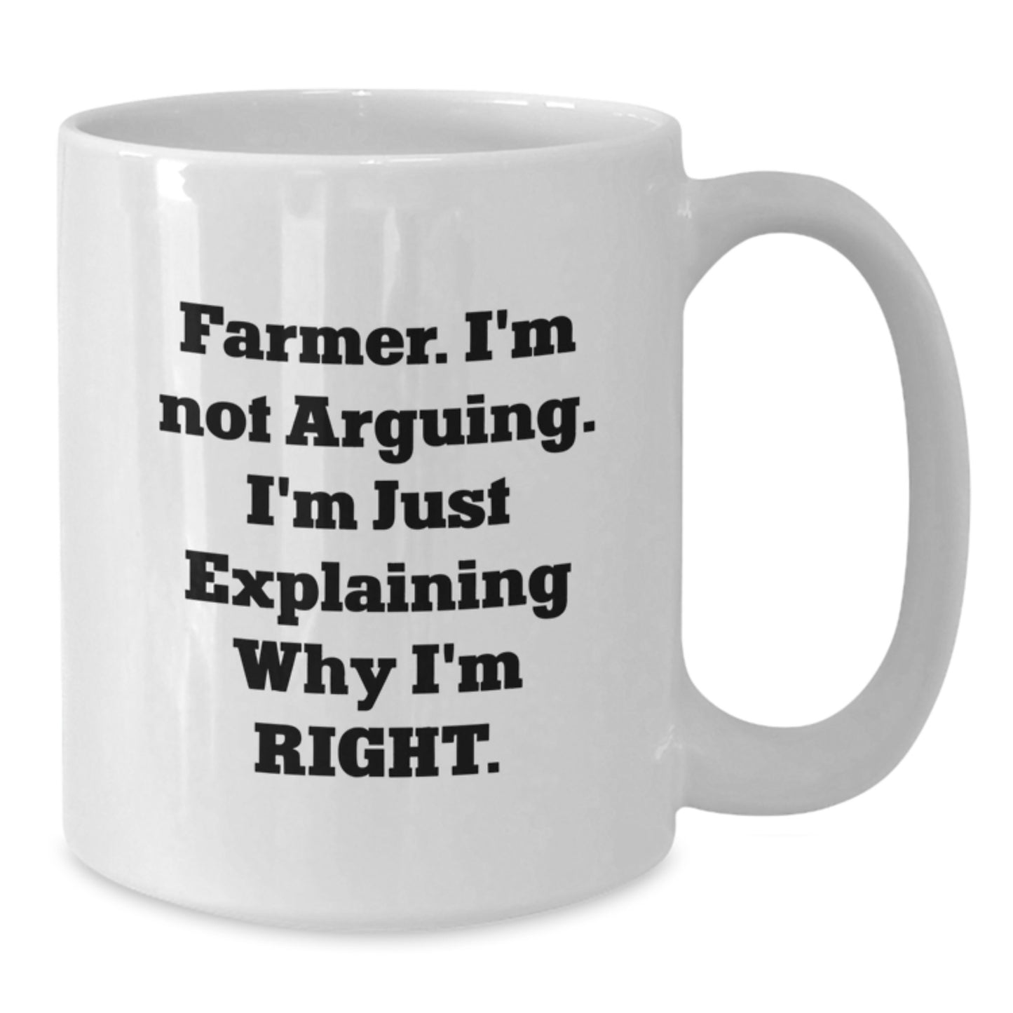 Funny Farmer Gifts from Friends for Graduation Celebration White Coffee Mug - 'I'm Not Arguing. I'm Just Explaining Why I'm Right.' - Additional