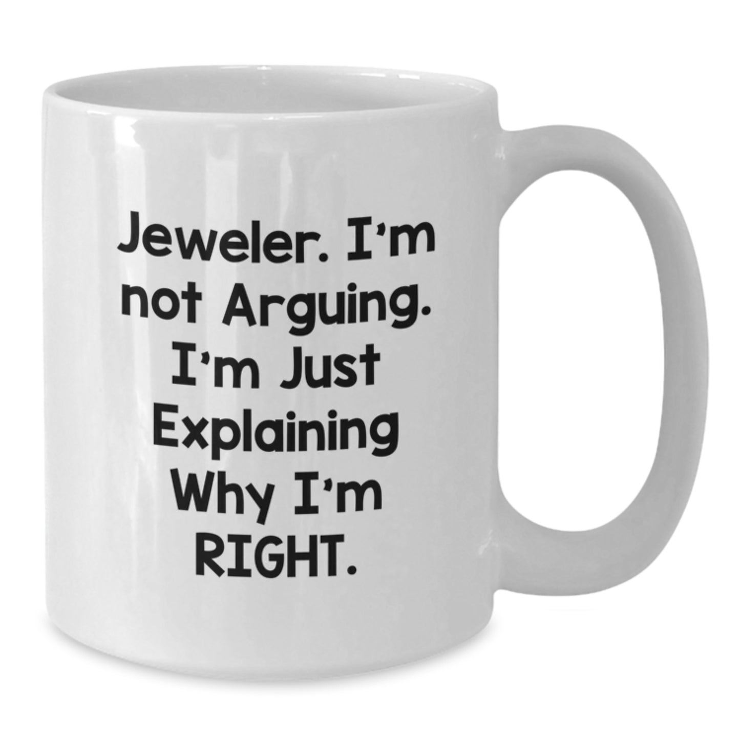 Funny Jeweler Gifts - 'I'm Not Arguing. I'm Just Explaining Why I'm Right.' White Coffee Mug, Perfect for Graduation - Additional