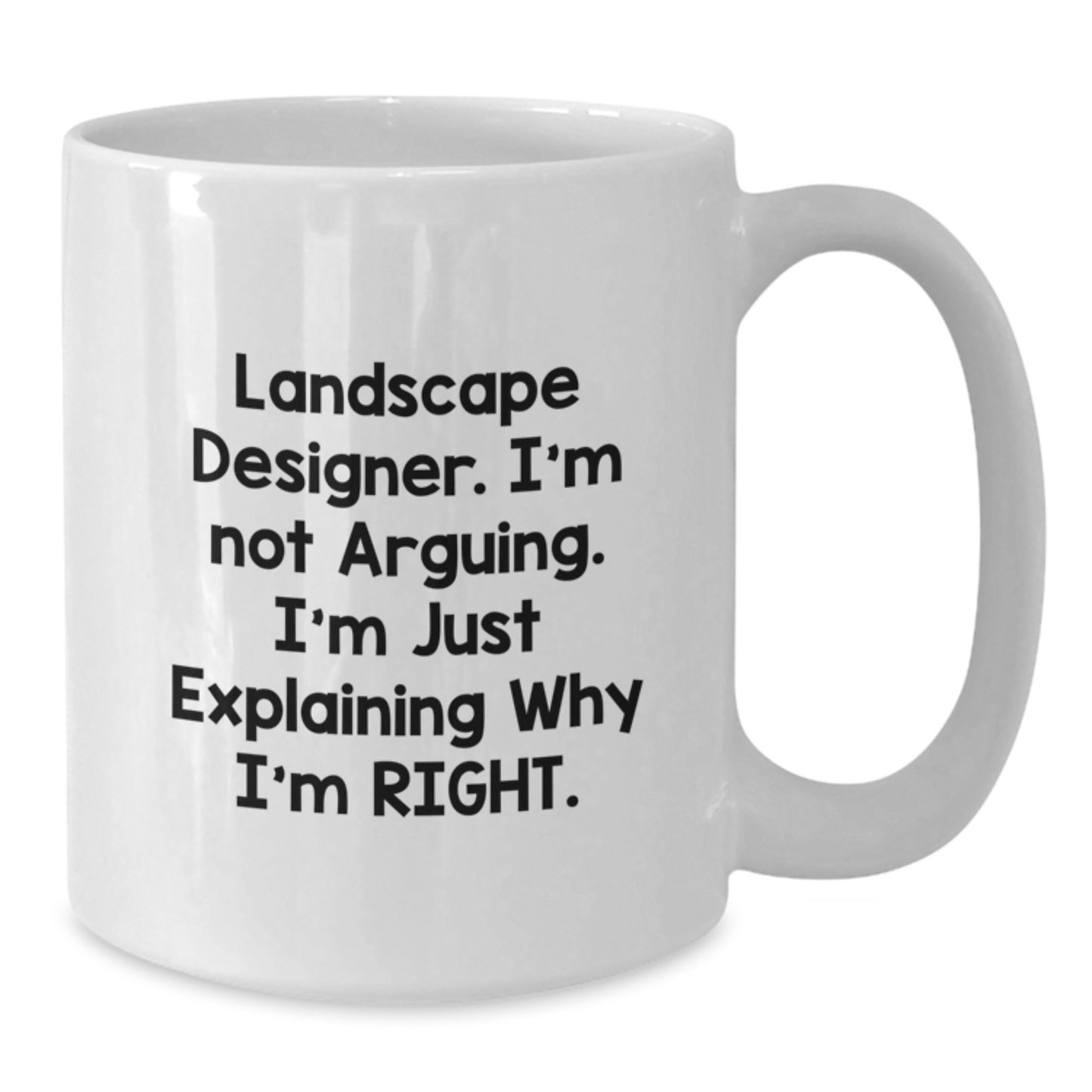 Funny Landscape Designer Humor Gifts from Friends for Men White Coffee Mug, I'm Not Arguing. I'm Just Explaining Why I'm Right., Graduation Unique Gifts - Additional