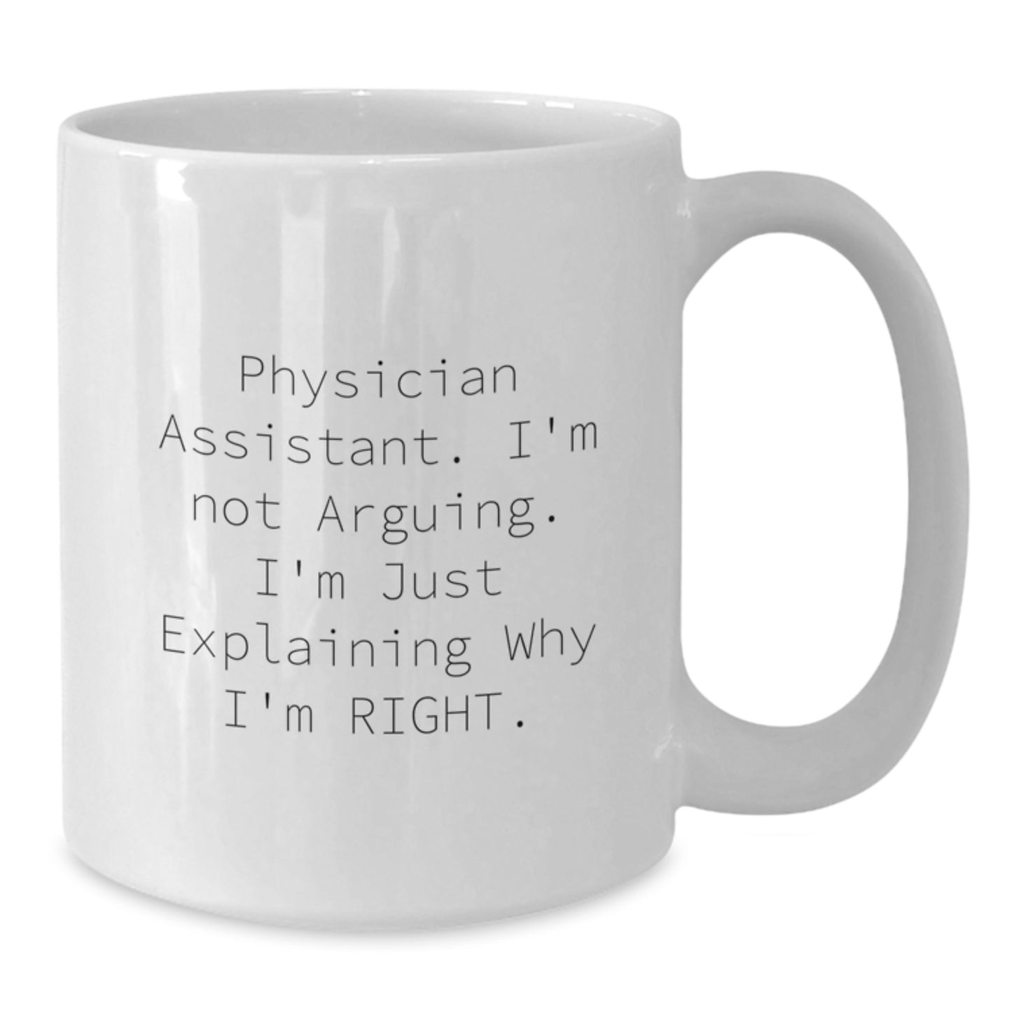 Funny Physician Assistant Gifts from Family, Friends - 'I'm Not Arguing. I'm Just Explaining Why I'm Right.' White Coffee Mug for Graduation - Additional