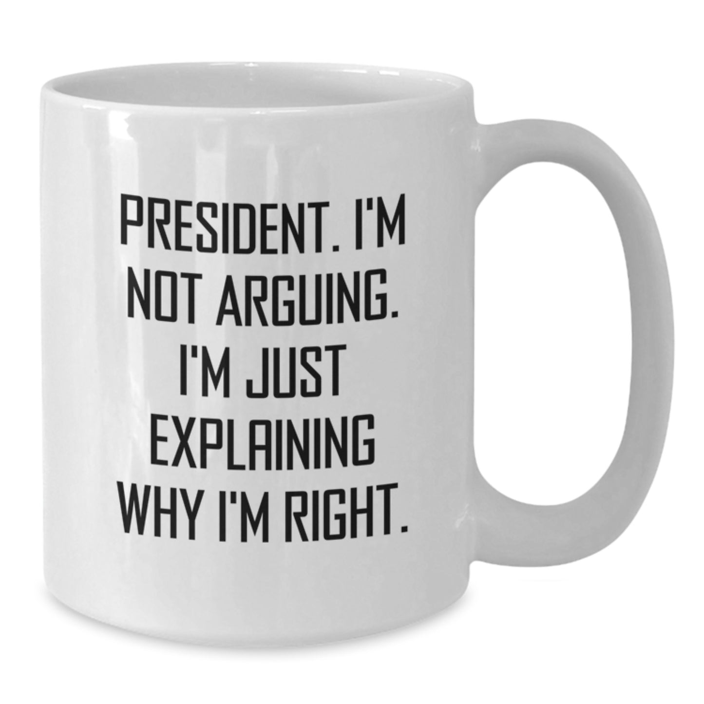President Funny White Coffee Mugs Gifts for Him from Friends, Coworkers, Family - 'I'm Not Arguing. I'm Just Explaining Why I'm Right.' - Additional