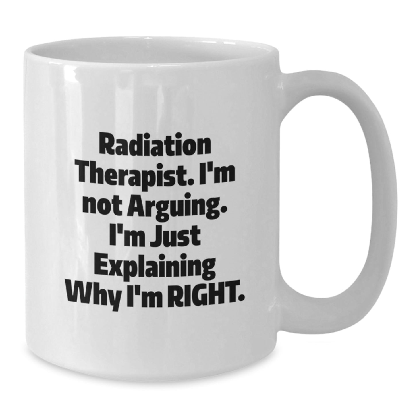Funny Radiation Therapist Gifts from Family for Graduation Unique Gifts White Coffee Mugs, 'I'm Not Arguing, I'm Just Explaining Why I'm Right', Radiation Therapist Humor - Additional