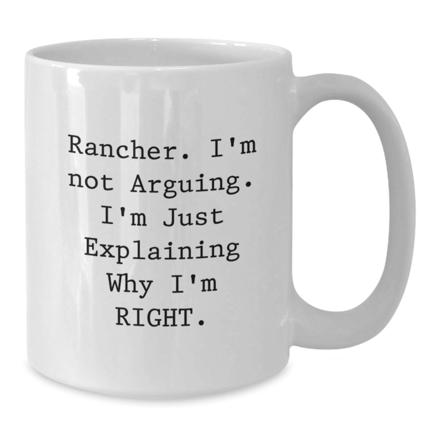 Funny Rancher Gifts, Unique Valentine's Unique Gifts from Friends, White Coffee Mug for Men, 'Rancher. I'm Not Arguing. I'm Just Explaining Why I'm Right.' - Additional