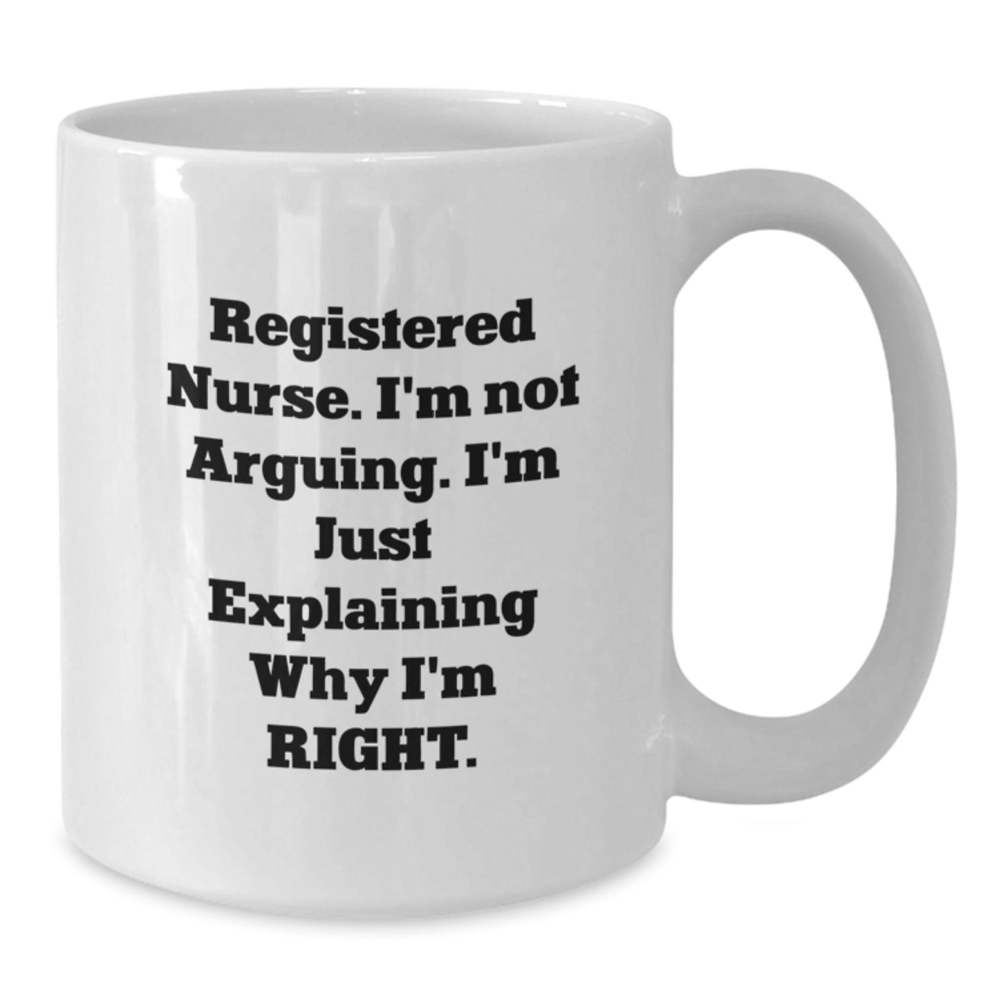 Funny Registered Nurse Gifts from Friends for Graduation Unique White Coffee Mug - 'I'm Not Arguing. I'm Just Explaining Why I'm Right.' - Additional