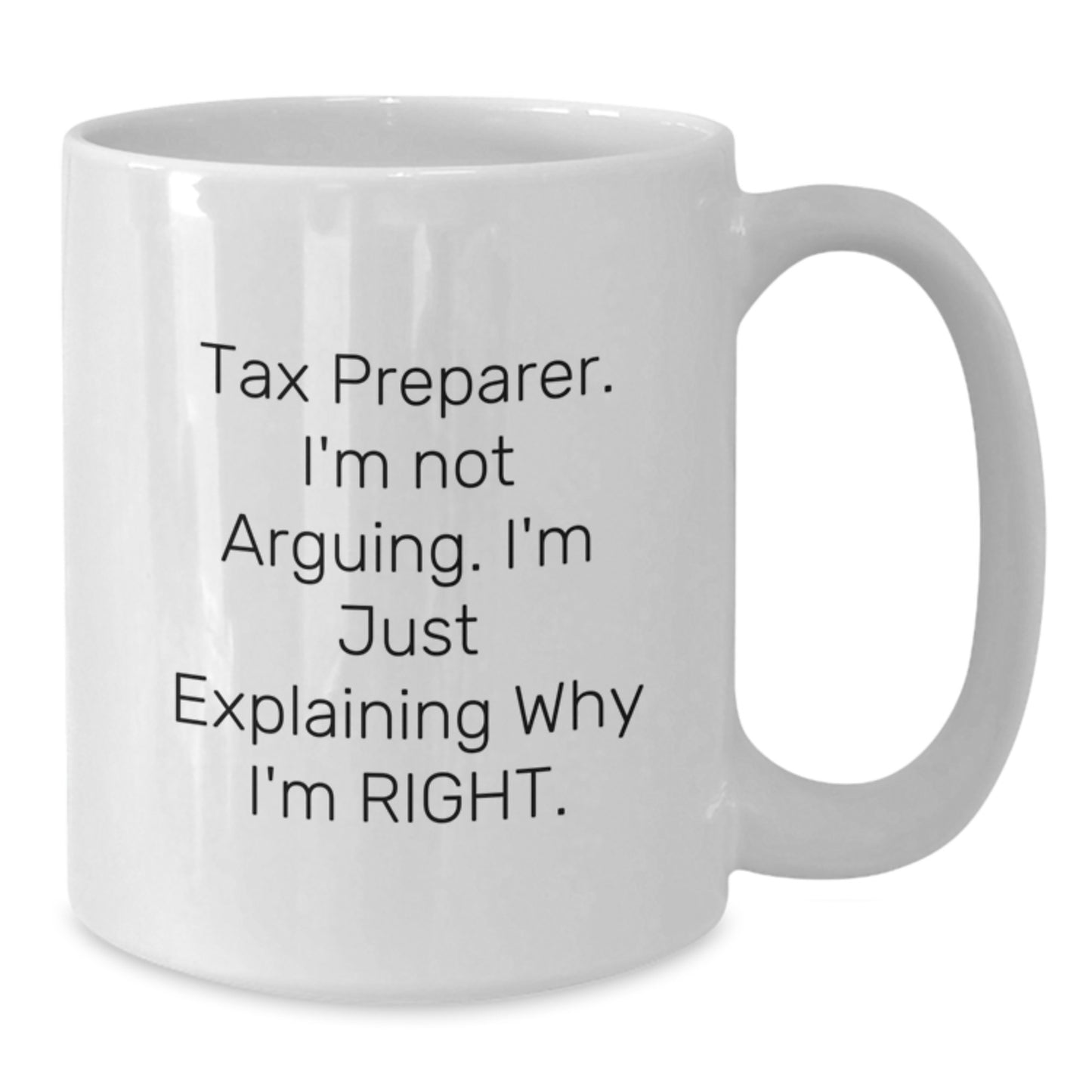 Tax Preparer Humor White Coffee Mug, Gifts from Family to Men, Funny Quotes for Graduation, I'm Not Arguing. I'm Just Explaining Why I'm Right. - Additional