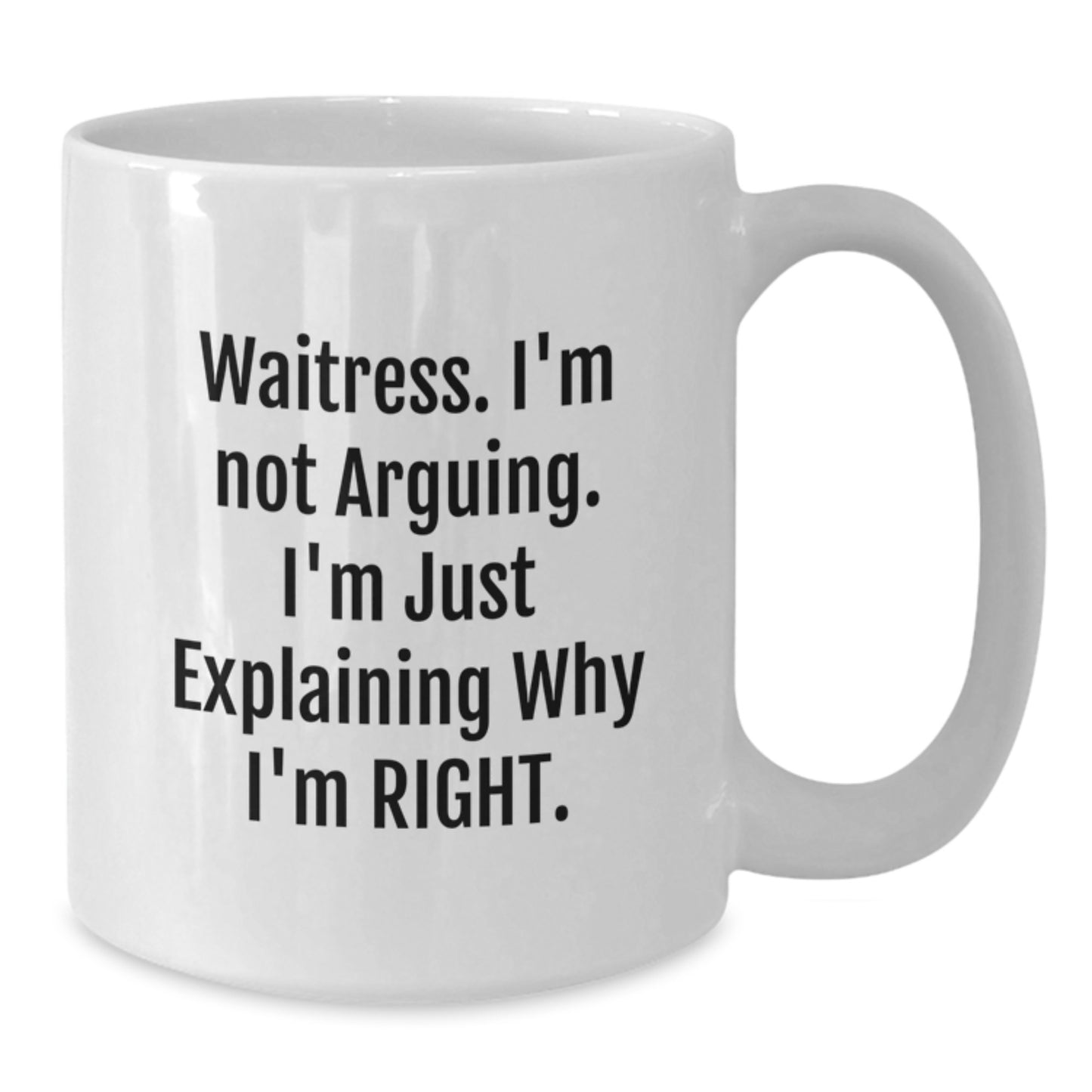 Funny Waitress Gifts from Friends, Unique White Coffee Mugs for Graduation, 'I'm Not Arguing, I'm Just Explaining Why I'm Right' Quote, 11oz or 15oz Capacity - Additional