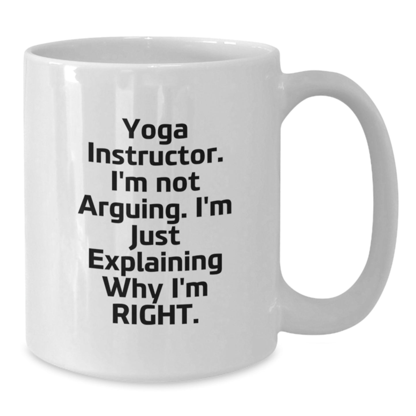 Funny Yoga Instructor Gifts from Friends to Yoga Instructors - White Coffee Mug - 'I'm Not Arguing. I'm Just Explaining Why I'm Right.' for Graduation - Additional