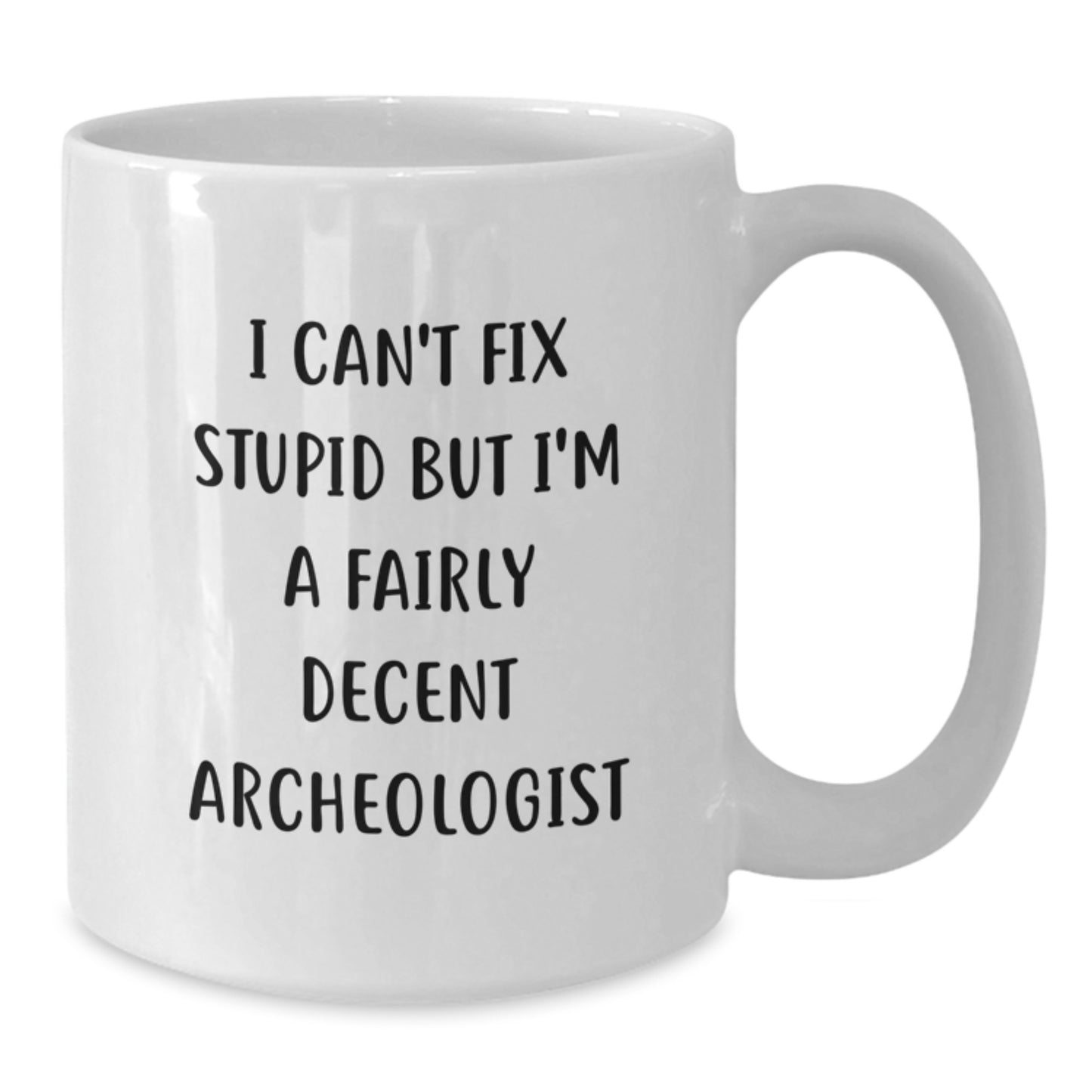 Funny Archeologist Gifts from Friends for Graduation - White Coffee Mug, I Can't Fix Stupid But I'm A Fairly Decent Archeologist - Additional