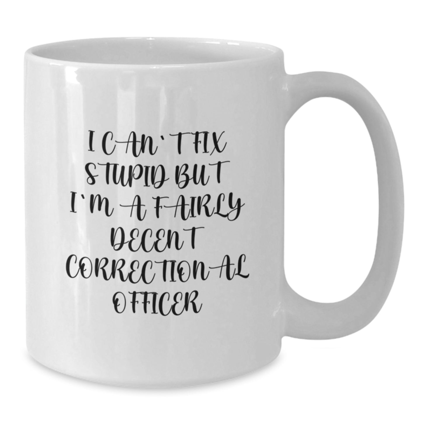 Funny Correctional Officer Gifts for Men from Family - White Coffee Mug, 'I Can't Fix Stupid But I'm A Fairly Decent Correctional Officer' - Additional