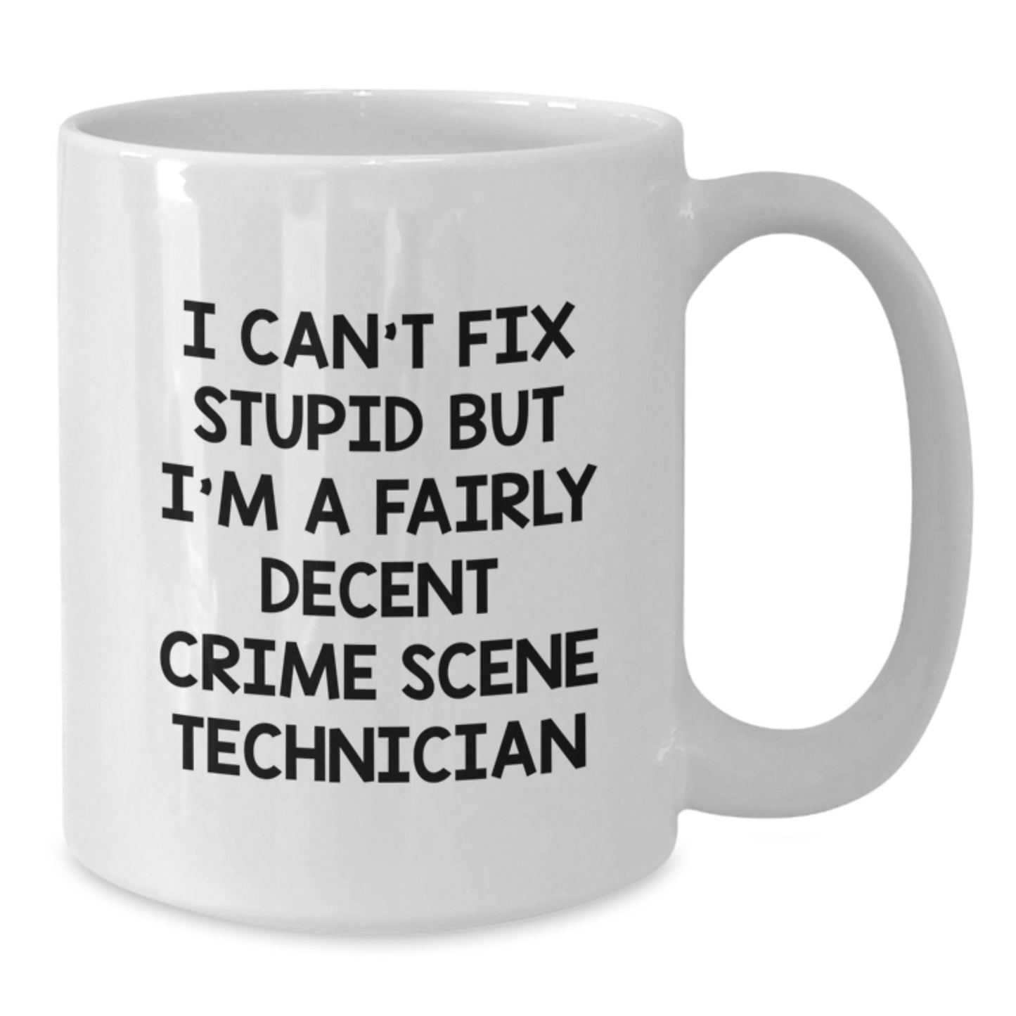 Funny Crime Scene Technician Gifts - I Can't Fix Stupid But I'm A Fairly Decent White Coffee Mug for Crime Scene Tech Graduation from Family - Additional