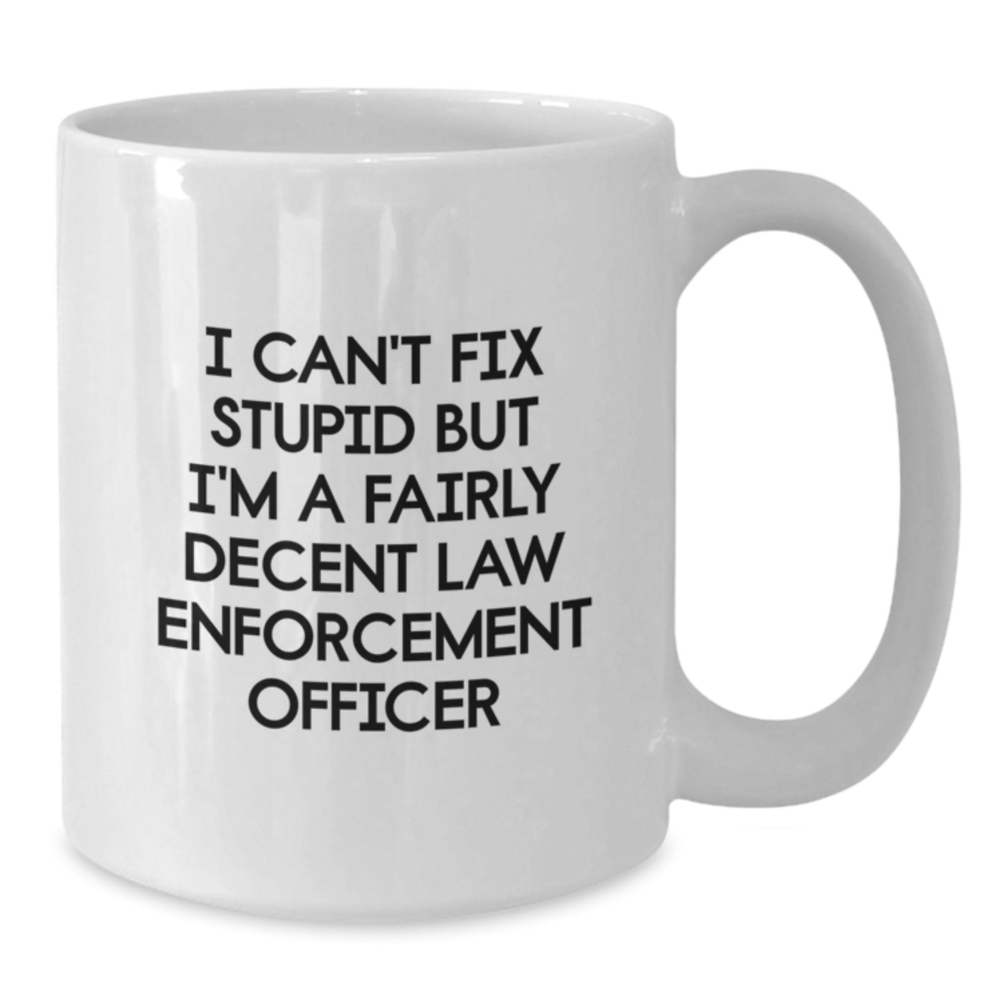 Funny Law Enforcement Officer Gifts from Friends for Graduation - White Coffee Mug, 'I Can't Fix Stupid But I'm A Fairly Decent Law Enforcement Officer' - Additional