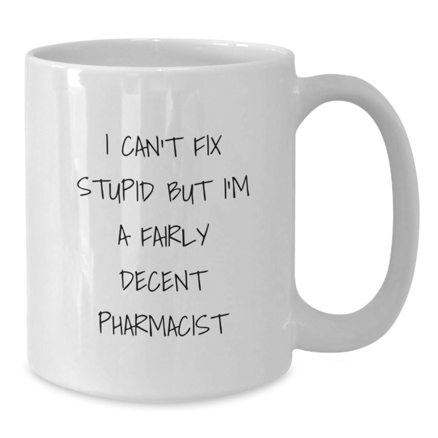 Funny Pharmacist Gifts from Friends - I Can't Fix Stupid But I'm A Decent Mugs for Graduation, White Coffee Mug, 11oz or 15oz, Ceramic, Microwave and Dishwasher Safe - Additional