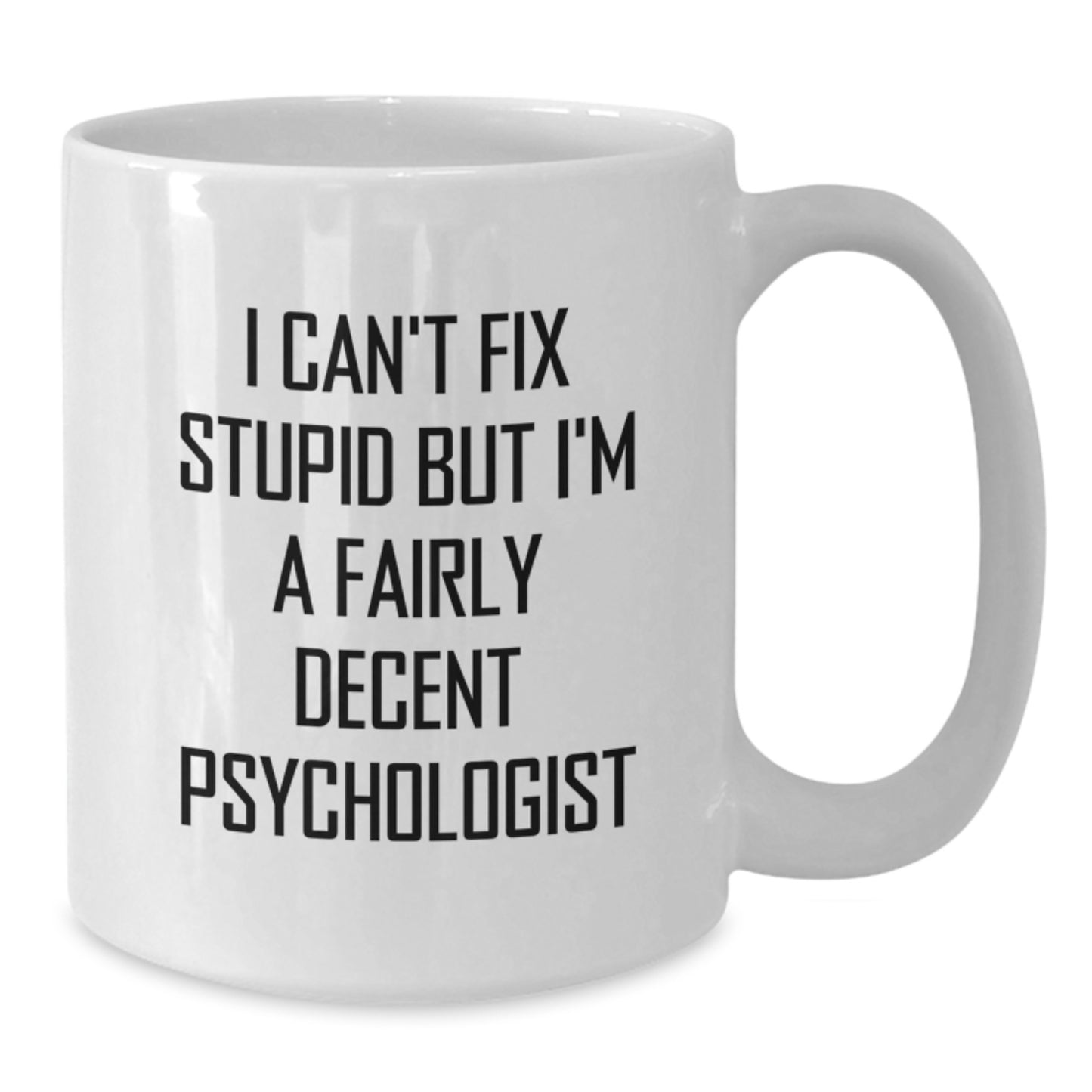 Funny Psychologist Gifts for Graduation, White 11oz or 15oz Coffee Mug with 'I Can't Fix Stupid But I'm A Fairly Decent Psychologist' Quote, Gifts from Friends and Family - Additional