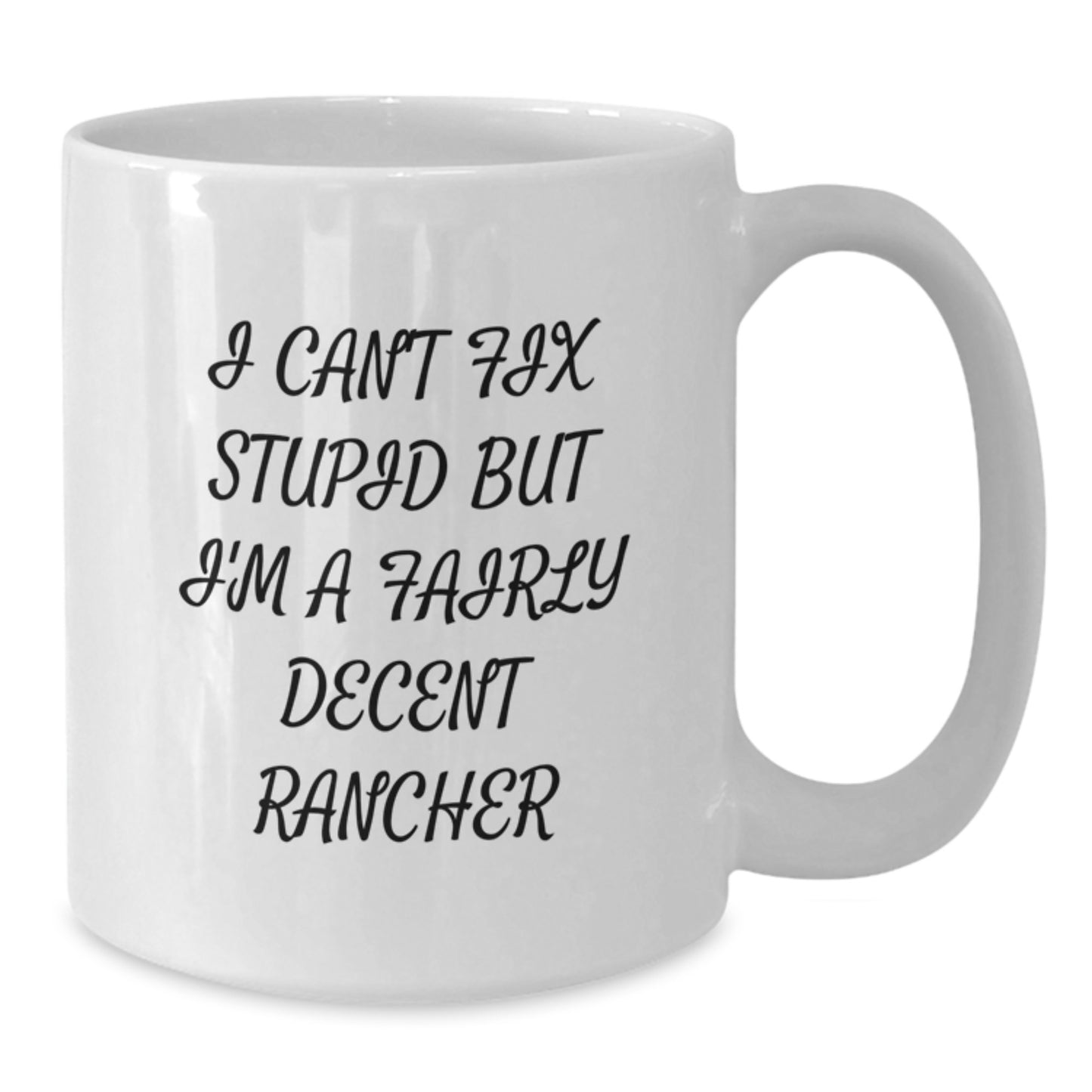 Funny Rancher Gifts from Friends to Family for Graduation Unique White Coffee Mugs I 'Can't Fix Stupid But I'm A Fairly Decent Rancher' - White Ceramic 15oz or 11oz - Additional