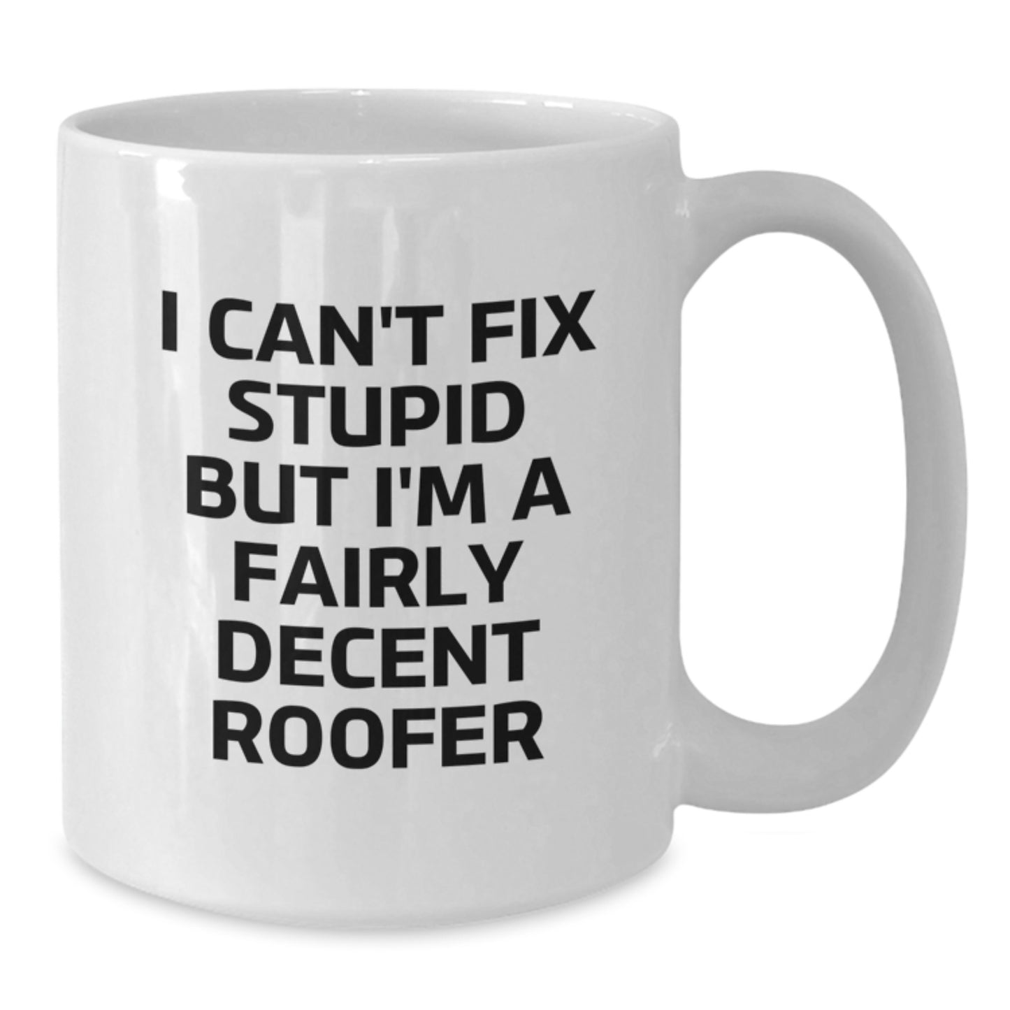 Roofer Humor Graduation Gifts from Friends - 'I Can't Fix Stupid But I'm A Fairly Decent Roofer' White Coffee Mug, Funny, Inspirational, and Unique Gift for Men, Women, Roofer, and Family - Additional